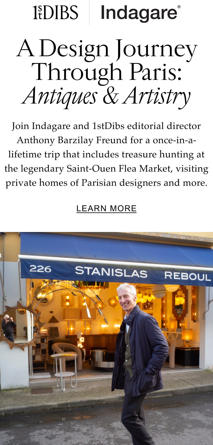 In Partnership with Luxury Travel Expert Indagare A Design Journey Through Paris: Antiques & Artistry Join Indagare and 1stDibs editorial director Anthony Barzilay Freund for a once-in-a-lifetime trip that includes treasure hunting at the legendary Saint-Ouen Flea Market, visiting private homes of Parisian designers and more. Learn More