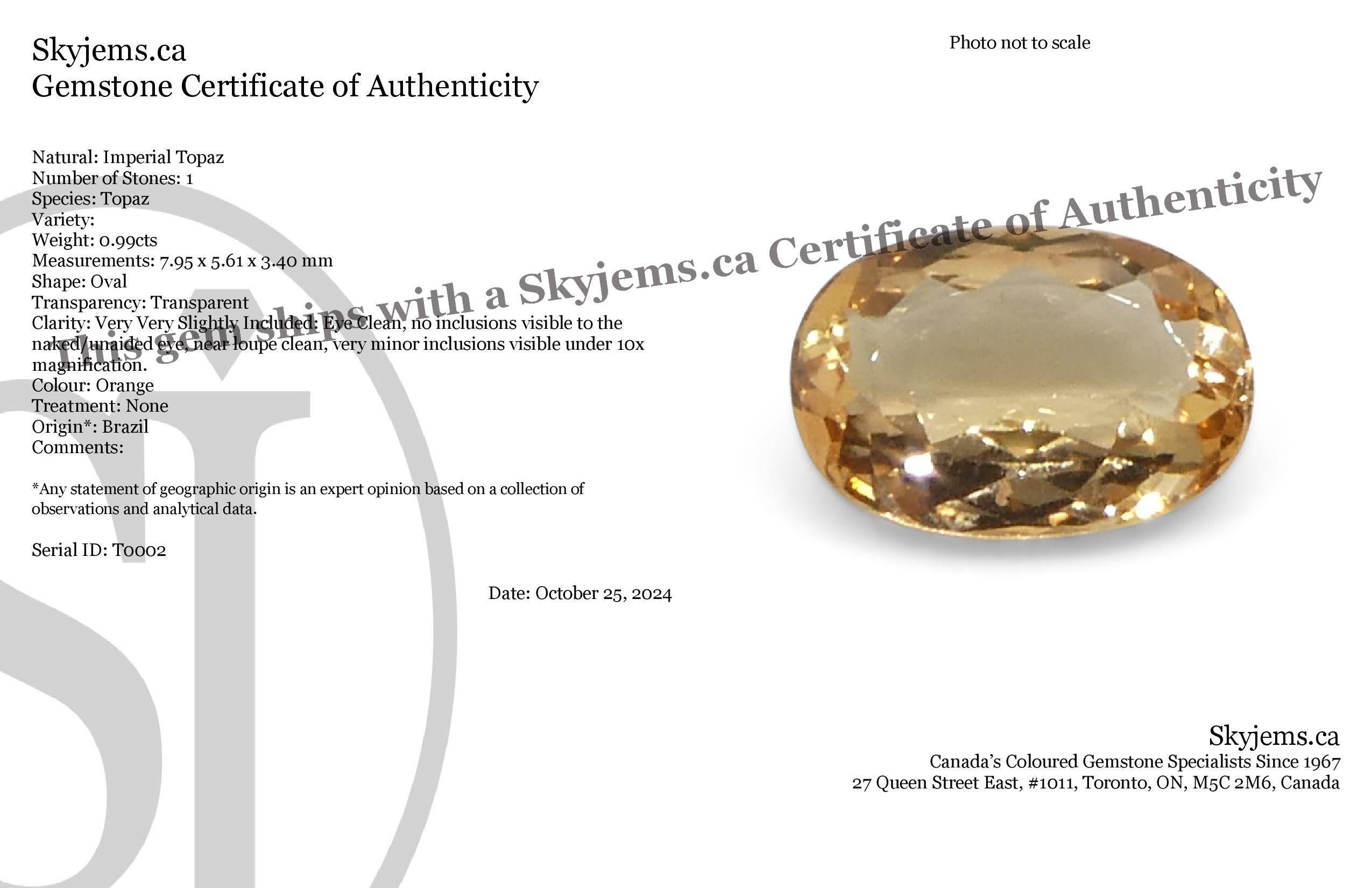 Descripción:

Tipo de gema Topacio imperial 
Número de Piedras: 1
Peso: 0,99 cts
Medidas: 7,95 x 5,61 x 3,40 mm
Forma: Oval
Corte Estilo Corona: Corte Brillante
Pabellón de estilo de talla: Talla Brillante Modificada 
Transparencia: