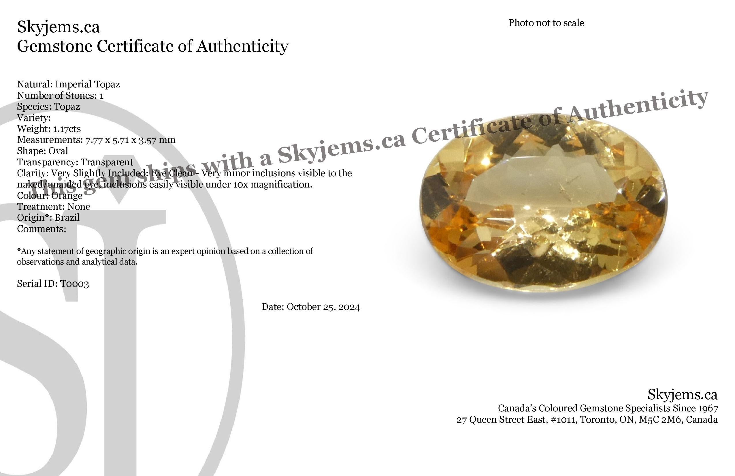 Description:

Gem Type: Imperial Topaz 
Number of Stones: 1
Weight: 1.17 cts
Measurements: 7.77 x 5.71 x 3.57 mm
Shape: Oval
Cutting Style Crown: Brilliant Cut
Cutting Style Pavilion: Modified Brilliant Cut 
Transparency: Transparent
Clarity: Very