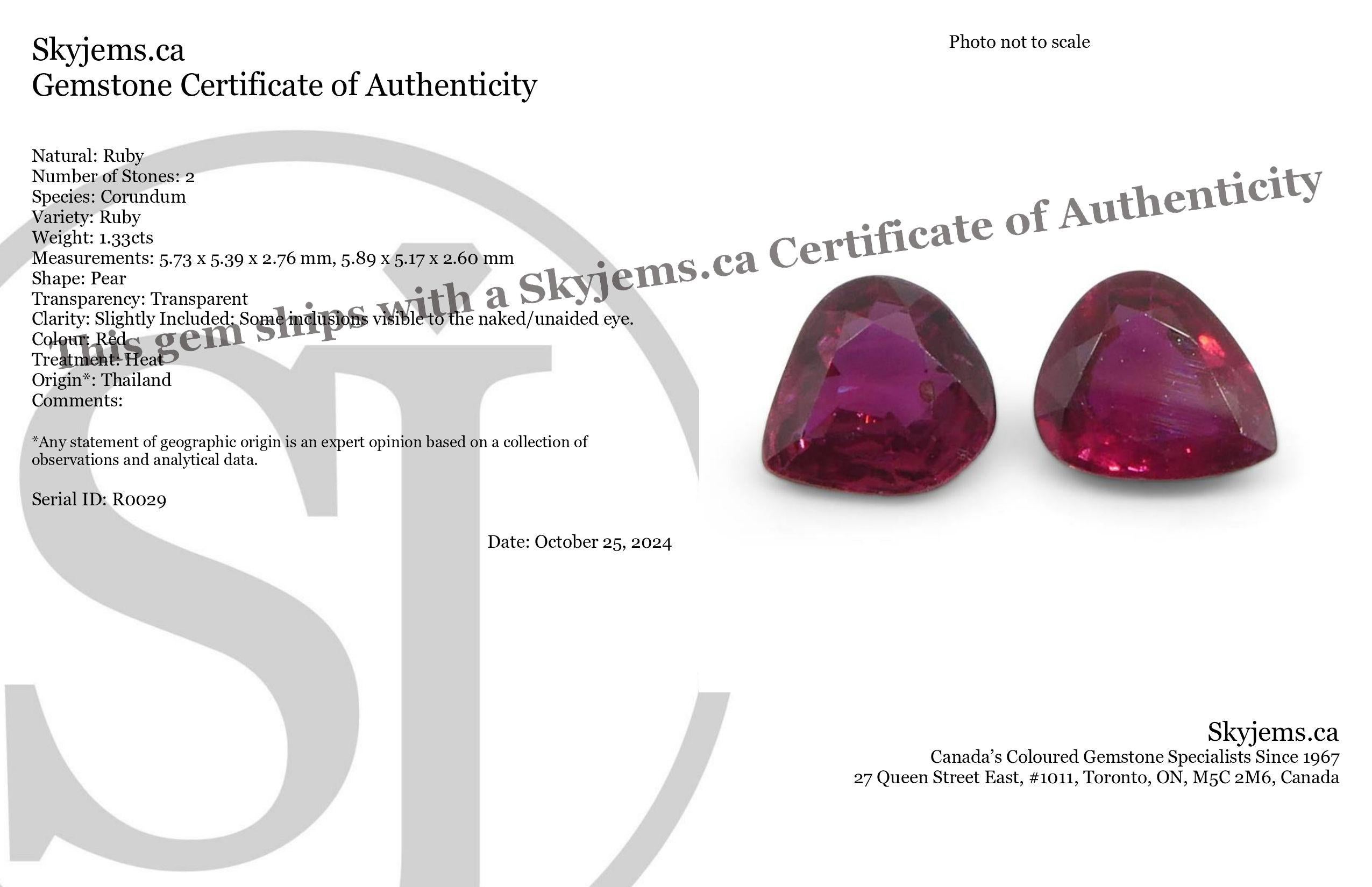 Description:

Gem Type: Ruby 
Number of Stones: 2
Weight: 1.33 cts
Measurements: 5.73 x 5.39 x 2.76 mm, 5.89 x 5.17 x 2.60 mm
Shape: Pear
Cutting Style Crown: Brilliant Cut
Cutting Style Pavilion: Step Cut 
Transparency: Transparent
Clarity: