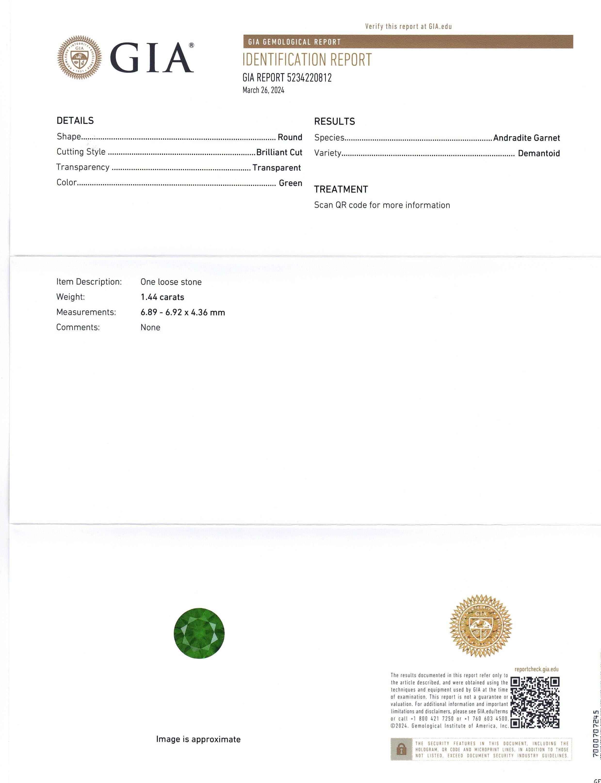 This is a stunning GIA Certified Demantoid 


The GIA report reads as follows:

GIA Report Number: 5234220812
Shape: Round
Cutting Style: Brilliant Cut
Cutting Style: Crown: 
Cutting Style: Pavilion: 
Transparency: Transparent
Colour: