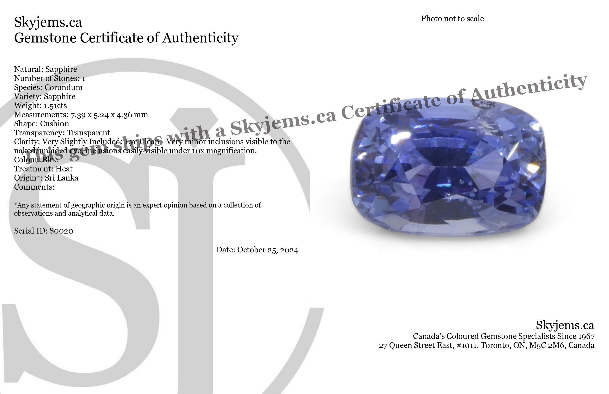 Description:

Gem Type: Sapphire 
Number of Stones: 1
Weight: 1.51 cts
Measurements: 7.39 x 5.24 x 4.36 mm
Shape: Cushion
Cutting Style Crown: Brilliant Cut
Cutting Style Pavilion: Step Cut 
Transparency: Transparent
Clarity: Very Slightly