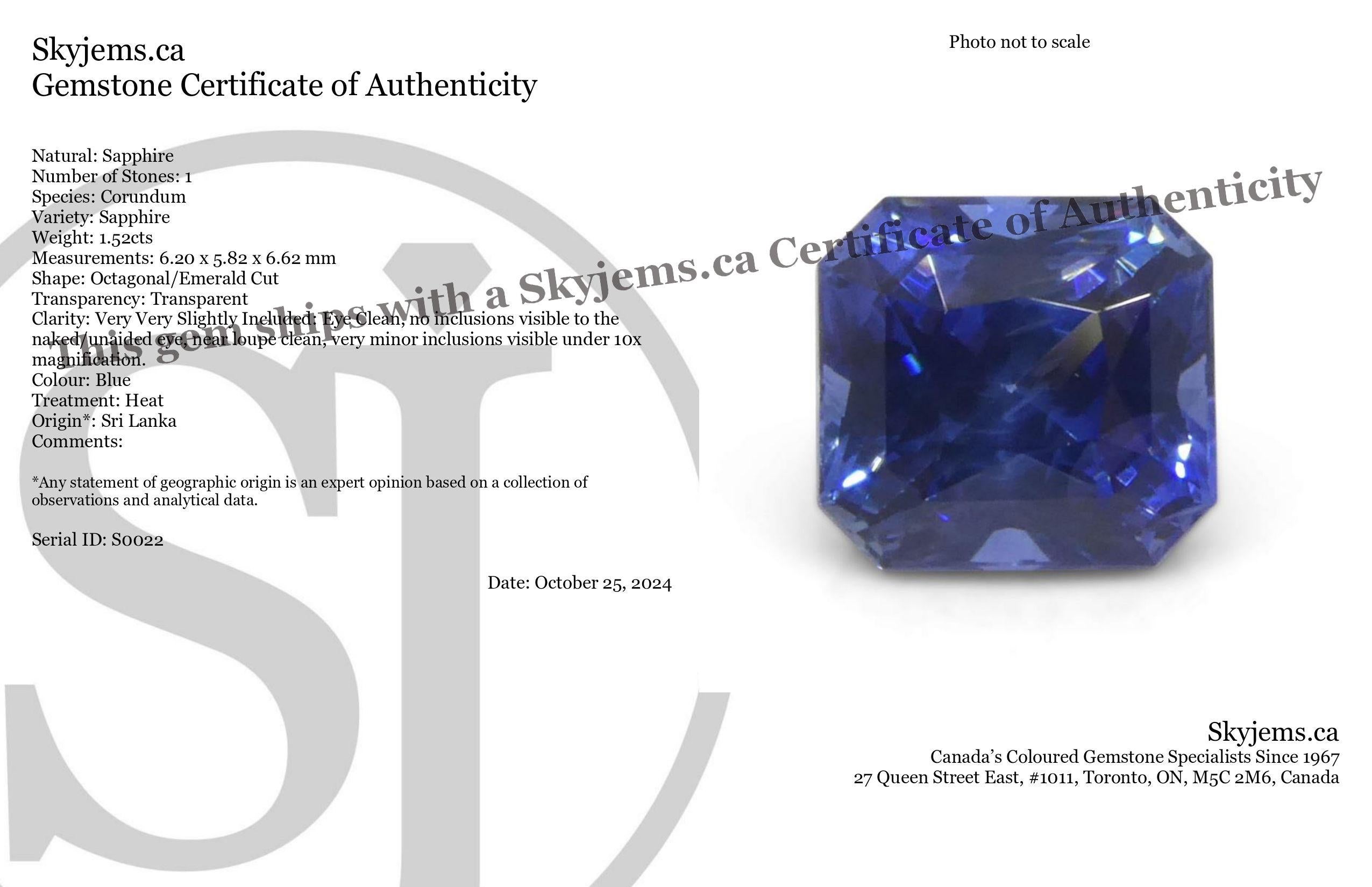 Description:

Gem Type: Sapphire 
Number of Stones: 1
Weight: 1.52 cts
Measurements: 6.20 x 5.82 x 6.62 mm
Shape: Octagonal/Emerald Cut
Cutting Style Crown: Modified Brilliant Cut
Cutting Style Pavilion:  
Transparency: Transparent
Clarity: Very