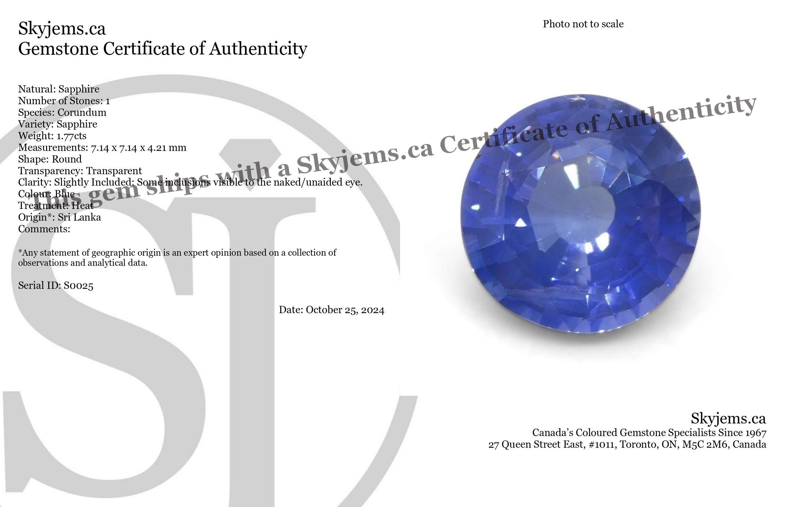 Beschreibung:

Edelstein-Typ: Saphir 
Anzahl von Steinen: 1
Gewicht: 1,77 ct.
Abmessungen: 7,14 x 7,14 x 4,21 mm
Die Form: Rund
Schliffart Krone: Brillantschliff
Schnittstil-Pavillon: Stufenschnitt 
Transparenz: Durchsichtig
Klarheit: Geringfügig
