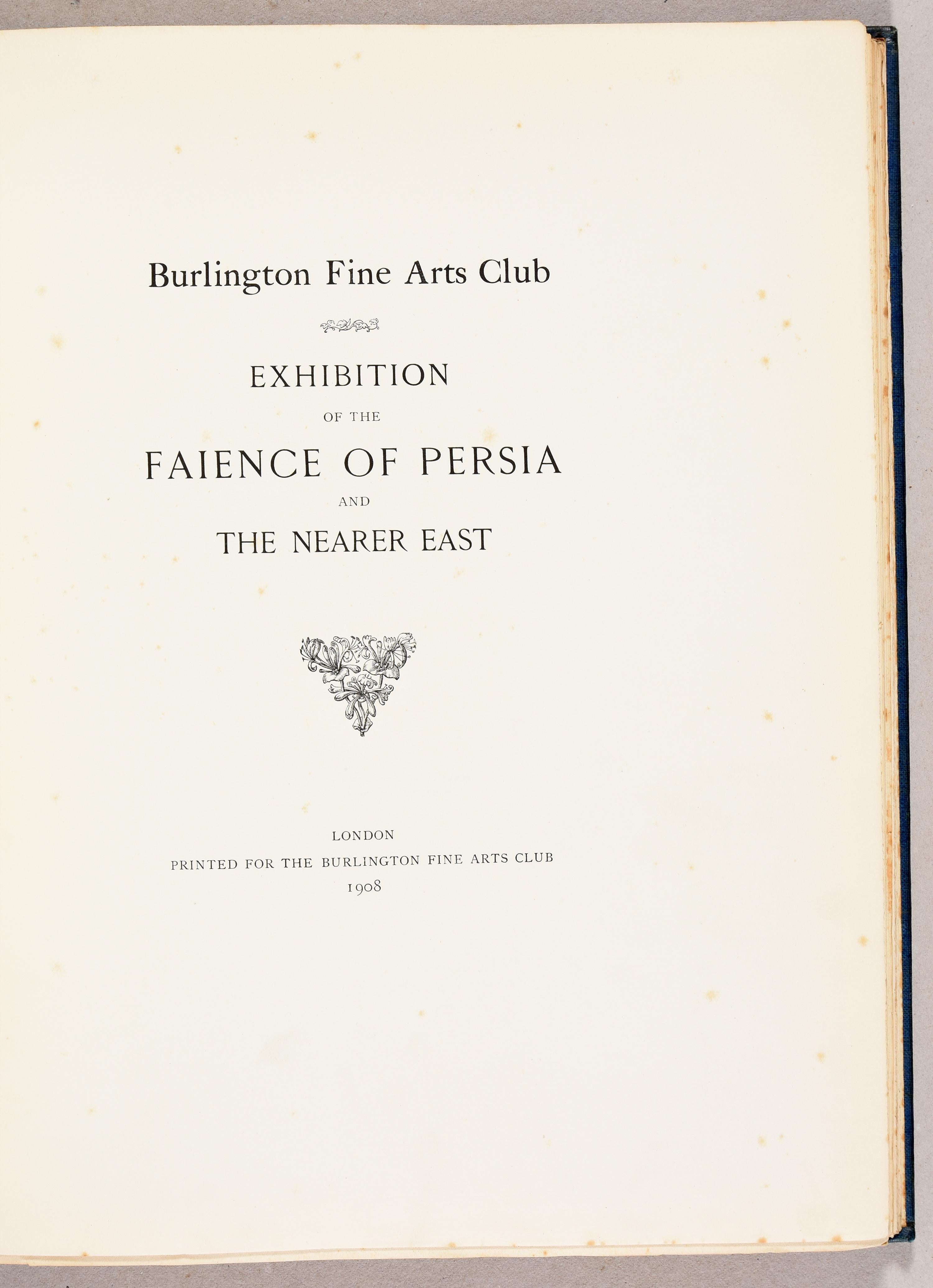 Burlington Fine Arts Club: Exhibition of the Faience of Persia and the Nearer East.  
Published: London, 1908  
Printed by Chiswick Press

This exquisite and rare folio volume showcases an important 1908 exhibition by the Burlington Fine Arts Club,