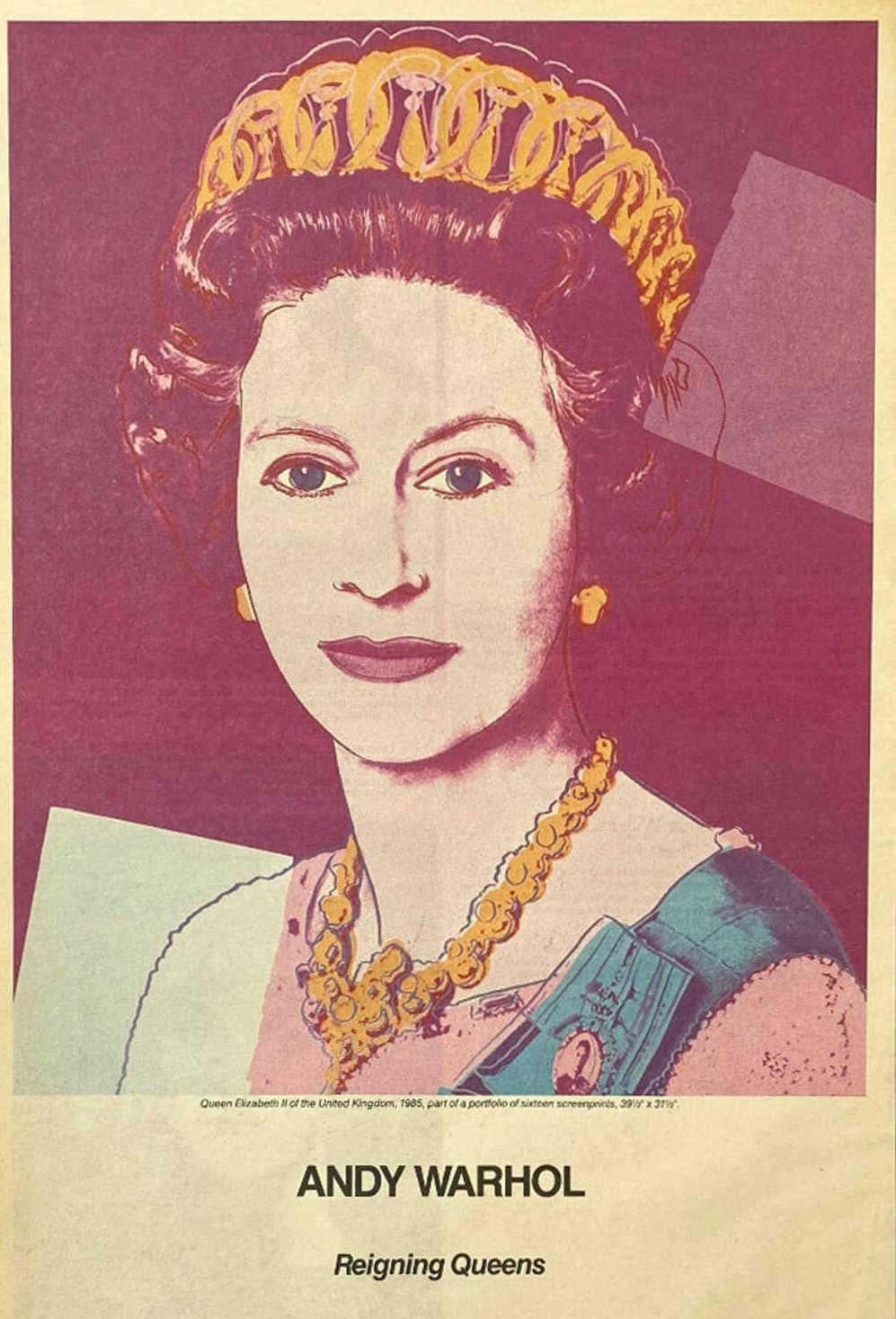 Andy Warhol Queens advertisement circa 1985 featuring Queen Elizabeth:

Vintage original 1980s poster advertisement for Andy Warhol Reigning Queens at Leo Castelli gallery, New York.

Offset printed on newspaper stock. Measures: 11 x 17 inches.