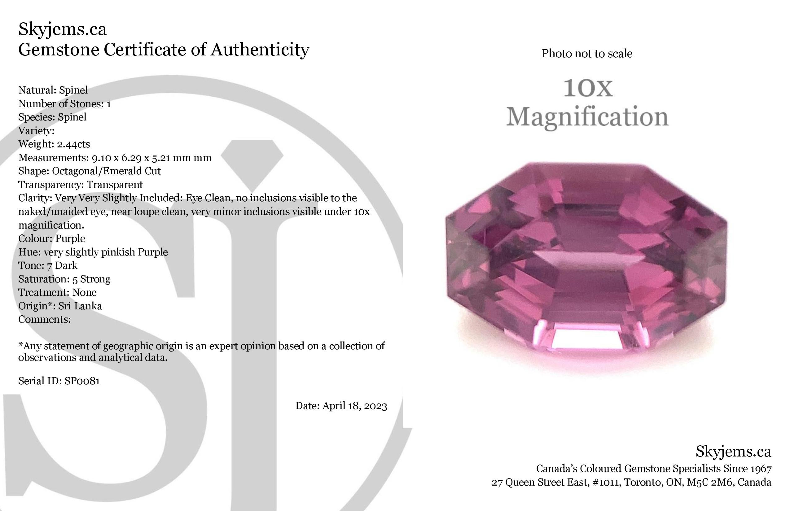 Description:

Gem Type: Spinel 
Number of Stones: 1
Weight: 2.44 cts
Measurements: 7.68 x 7.01 x 4.76 mm
Shape: Octagonal/Emerald Cut
Cutting Style Crown: Step Cut
Cutting Style Pavilion: Step Cut 
Transparency: Transparent
Clarity: Very Slightly