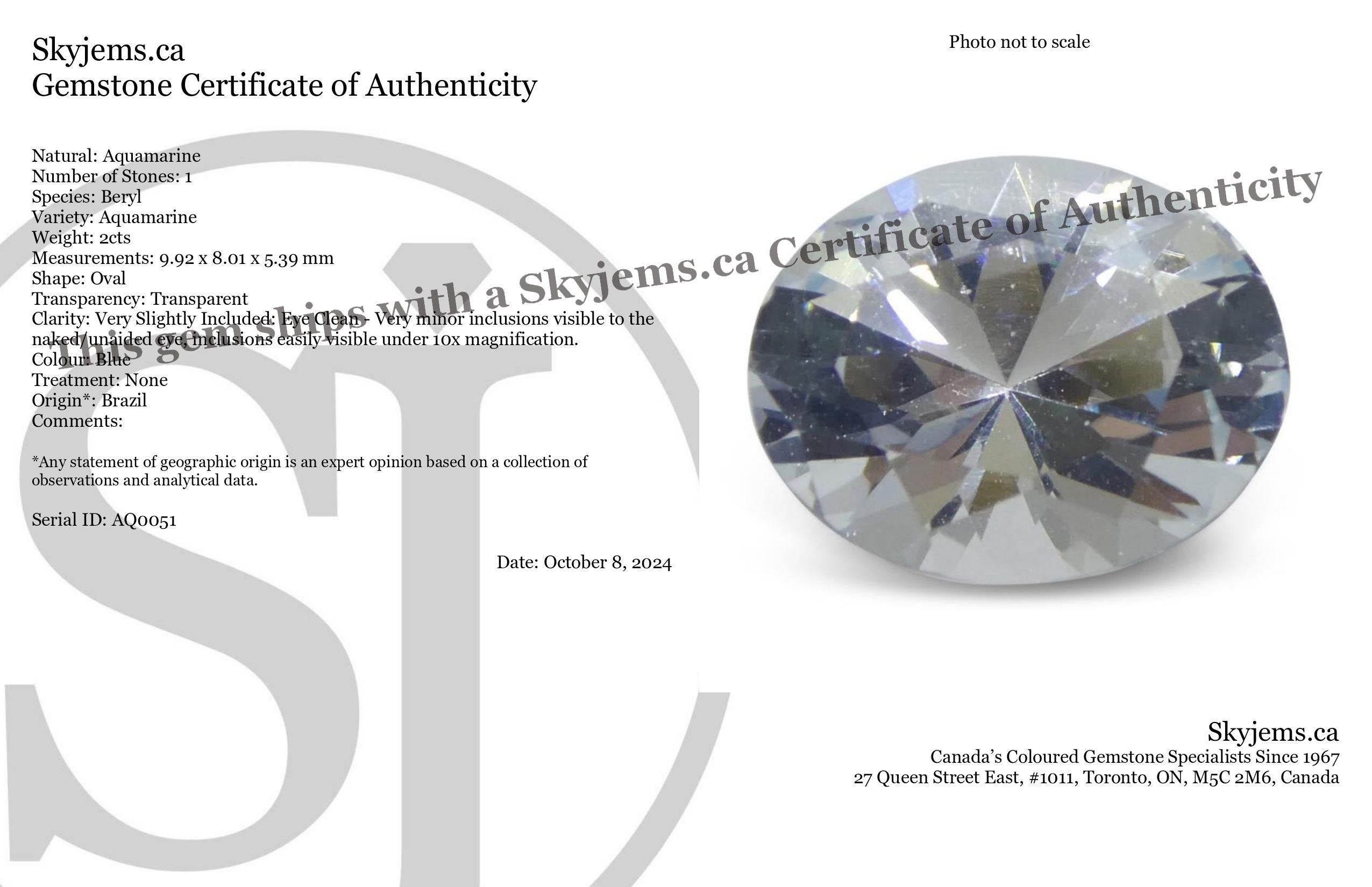 Description:

Gem Type: Aquamarine 
Number of Stones: 1
Weight: 2 cts
Measurements: 9.92 x 8.01 x 5.39 mm
Shape: Oval
Cutting Style Crown: Brilliant Cut
Cutting Style Pavilion: Brilliant Cut 
Transparency: Transparent
Clarity: Very Slightly