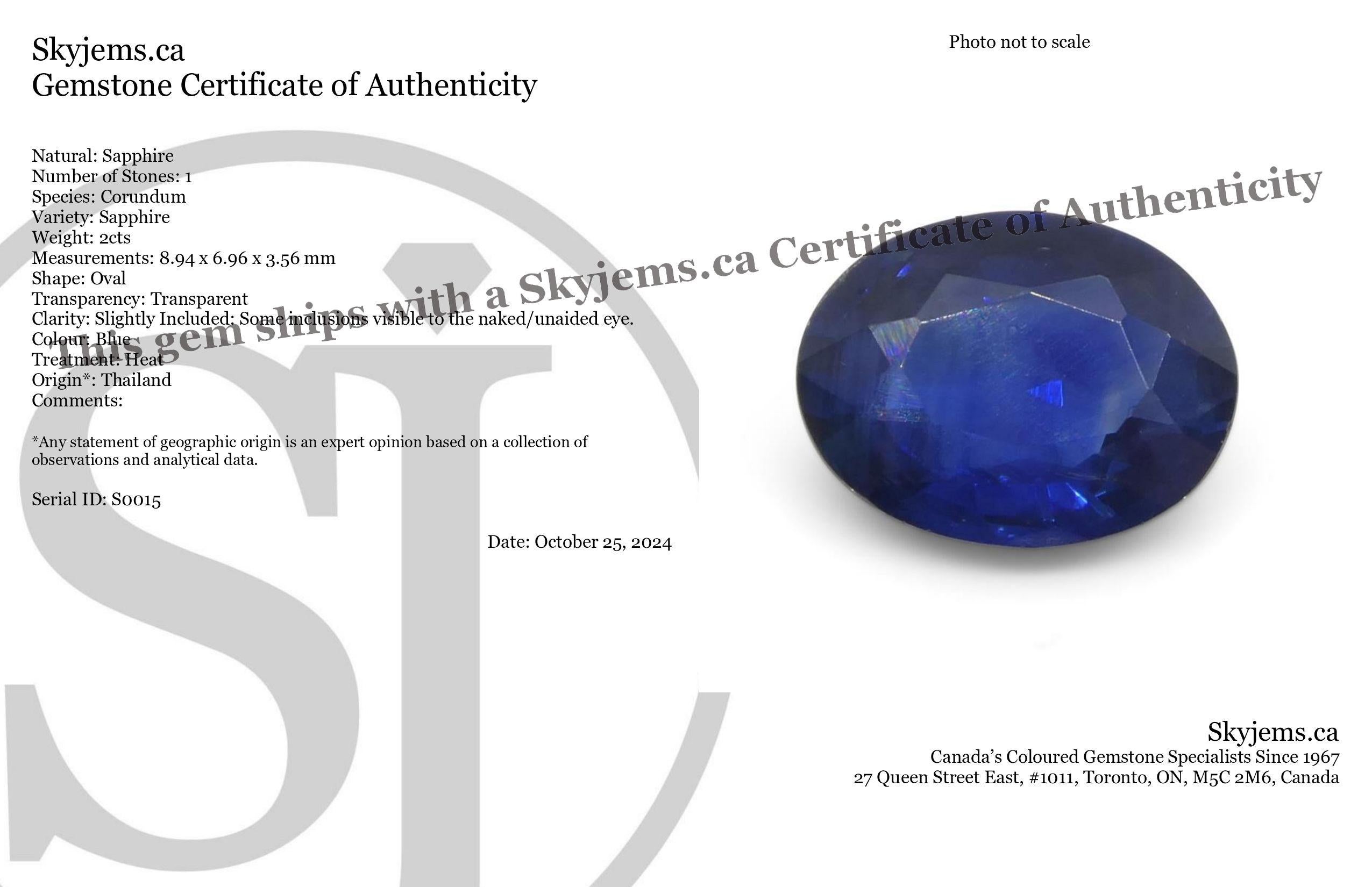 Description:

Gem Type: Sapphire 
Number of Stones: 1
Weight: 2 cts
Measurements: 8.94 x 6.96 x 3.56 mm
Shape: Oval
Cutting Style Crown: Modified Brilliant Cut
Cutting Style Pavilion: Step Cut 
Transparency: Transparent
Clarity: Slightly Included:
