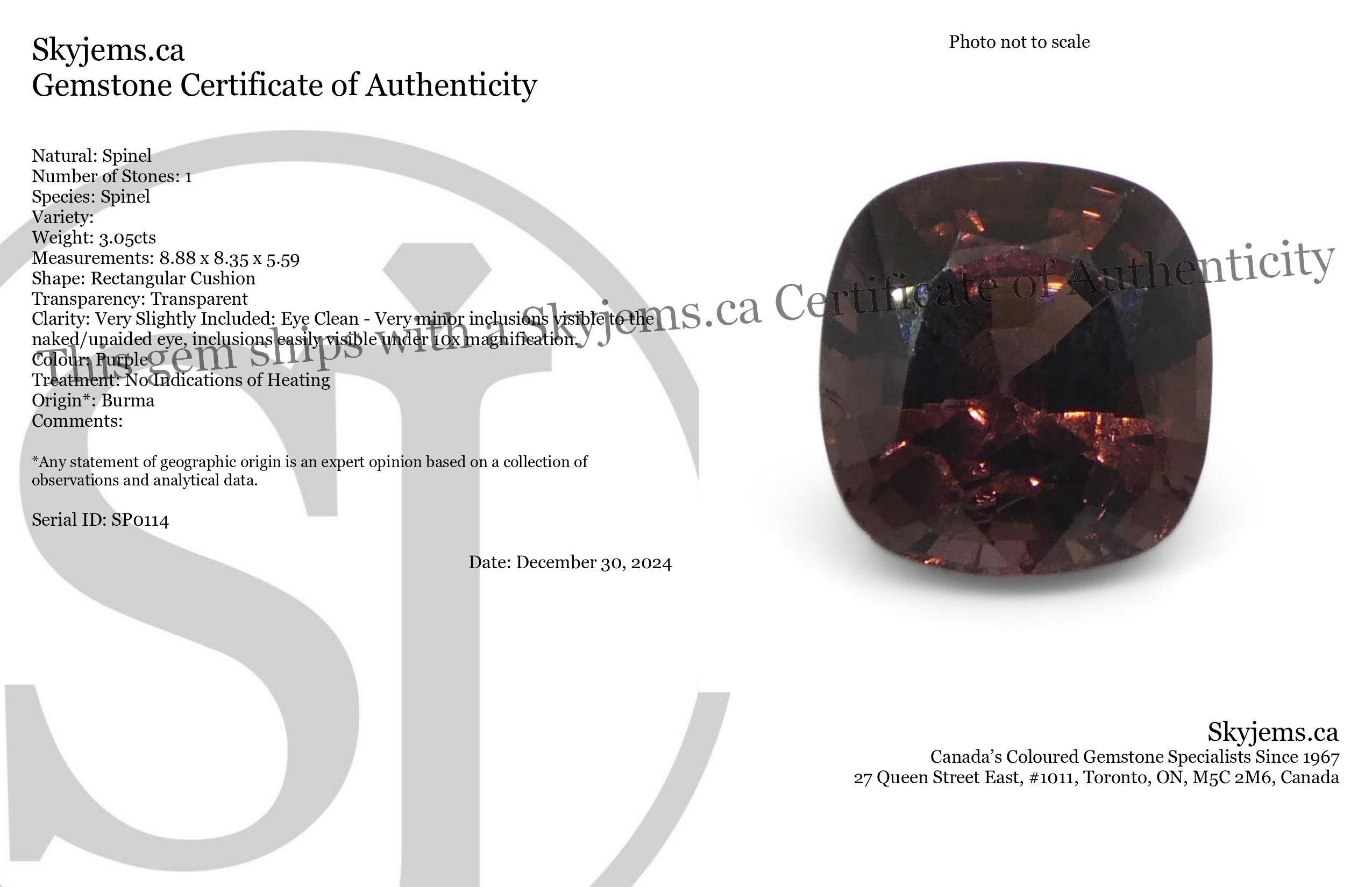 Description:

Gem Type: Spinel 
Number of Stones: 1
Weight: 3.05 cts
Measurements: 8.88 x 8.35 x 5.59 mm
Shape: Rectangular Cushion
Cutting Style Crown: Brilliant Cut
Cutting Style Pavilion: Step Cut 
Transparency: Transparent
Clarity: Very Slightly