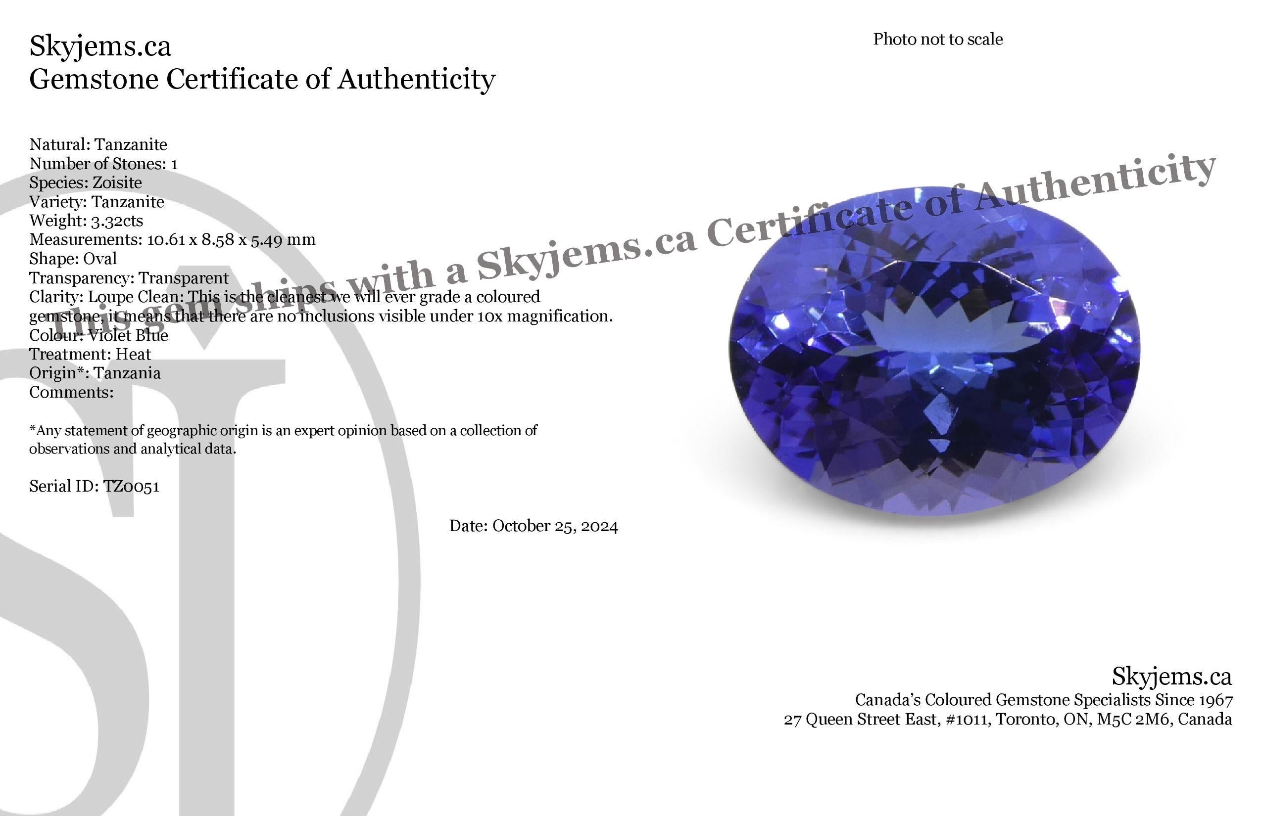 Description:

Gem Type: Tanzanite 
Number of Stones: 1
Weight: 3.32 cts
Measurements: 10.61 x 8.58 x 5.49 mm  mm
Shape: Oval
Cutting Style Crown: Brilliant Cut
Cutting Style Pavilion: Modified Brilliant Cut 
Transparency: Transparent
Clarity: Loupe