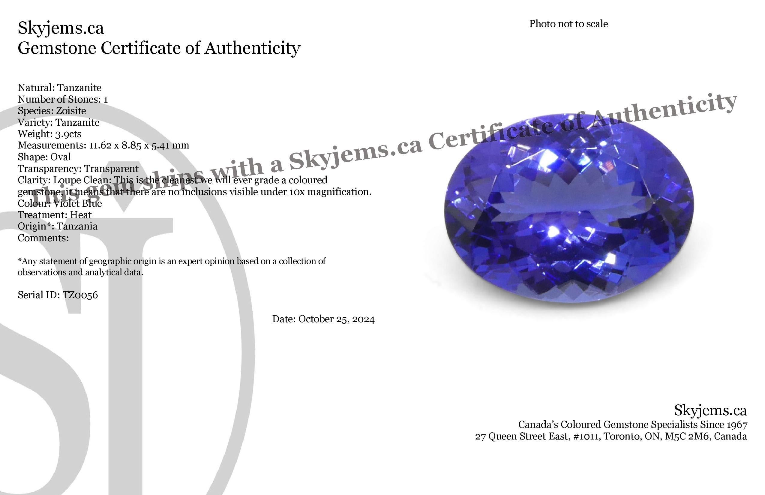 Description:

Gem Type: Tanzanite 
Number of Stones: 1
Weight: 3.9 cts
Measurements: 11.62 x 8.85 x 5.41 mm mm
Shape: Oval
Cutting Style Crown: Brilliant Cut
Cutting Style Pavilion: Modified Brilliant Cut 
Transparency: Transparent
Clarity: Loupe