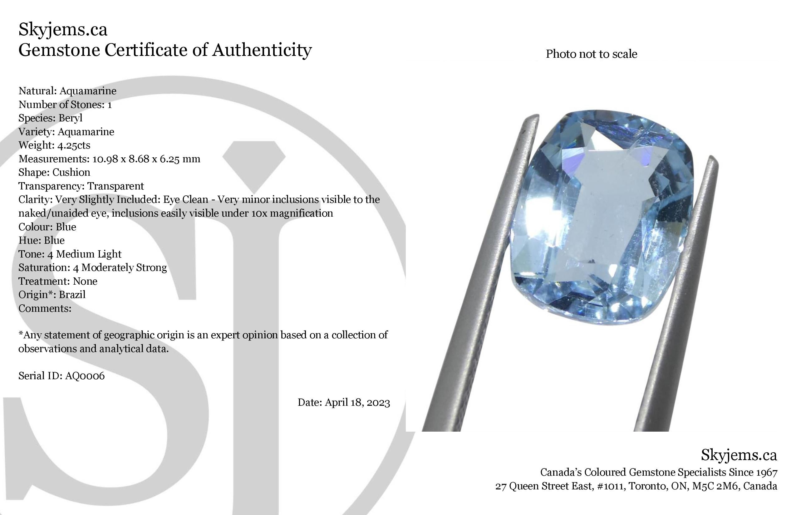 Description:

Gem Type: Aquamarine
Number of Stones: 1
Weight: 4.25 cts
Measurements: 10.98 x 8.68 x 6.25 mm
Shape: Cushion
Cutting Style Crown: Brilliant
Cutting Style Pavilion: Modified Brilliant Cut
Transparency: Transparent
Clarity: Very