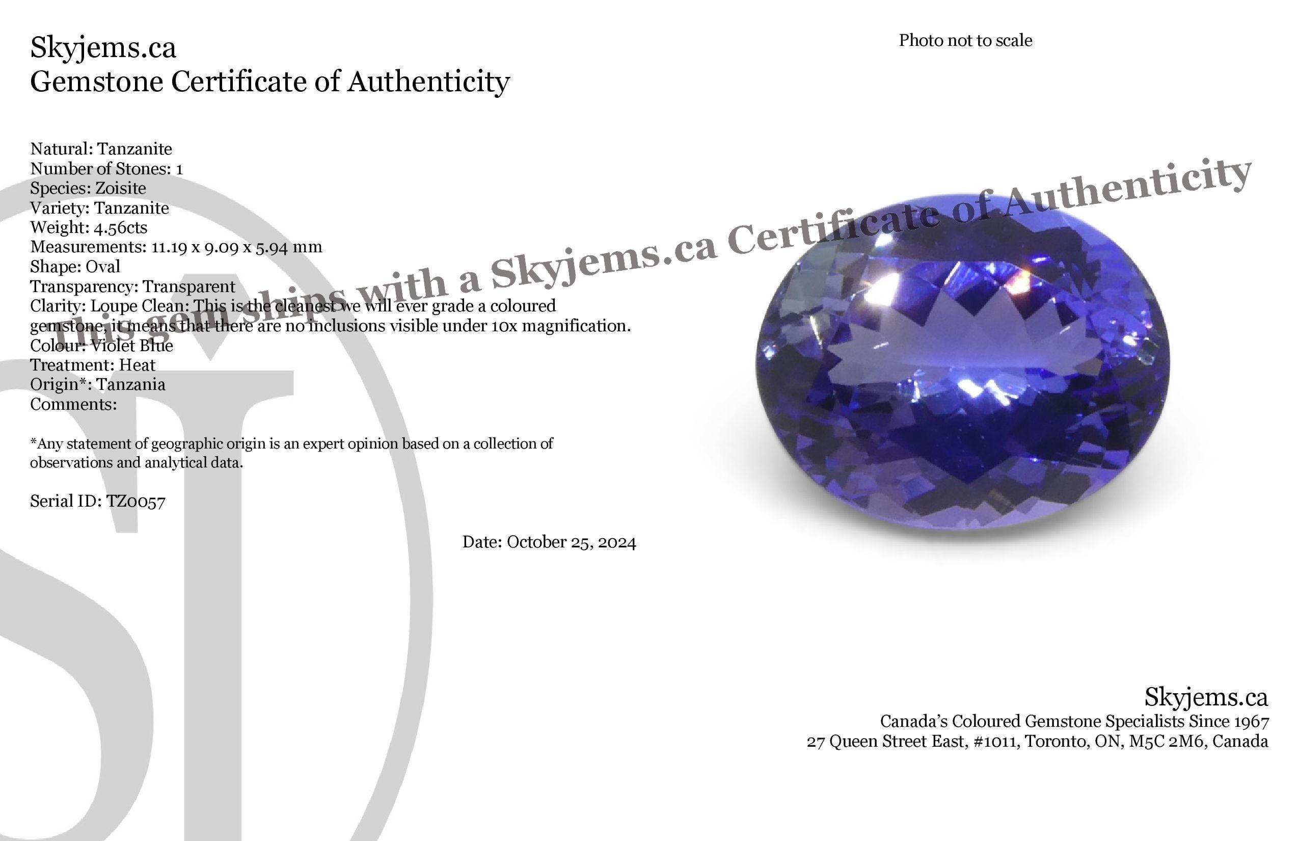 Description:

Gem Type: Tanzanite 
Number of Stones: 1
Weight: 4.56 cts
Measurements: 11.19 x 9.09 x 5.94 mm mm
Shape: Oval
Cutting Style Crown: Brilliant Cut
Cutting Style Pavilion: Modified Brilliant Cut 
Transparency: Transparent
Clarity: Loupe