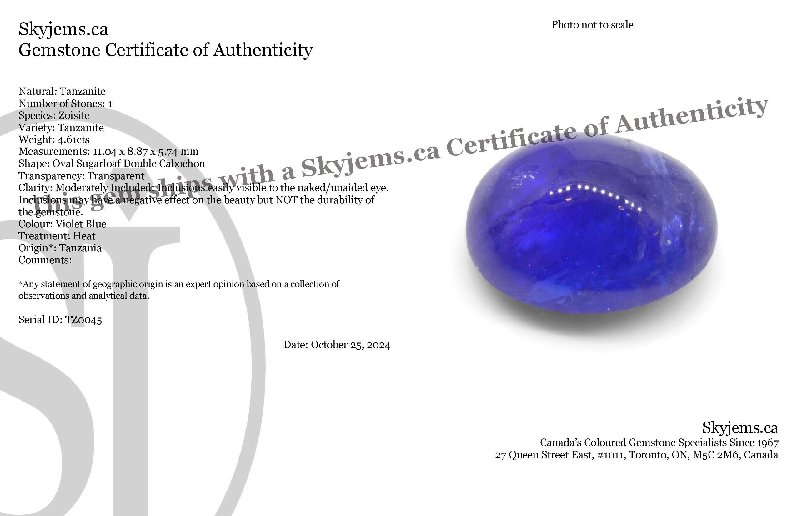 Description:

Gem Type: Tanzanite 
Number of Stones: 1
Weight: 4.61 cts
Measurements: 11.04 x 8.87 x 5.74 mm mm
Shape: Oval Sugarloaf Double Cabochon
Cutting Style Crown: 
Cutting Style Pavilion:  
Transparency: Transparent
Clarity: Moderately