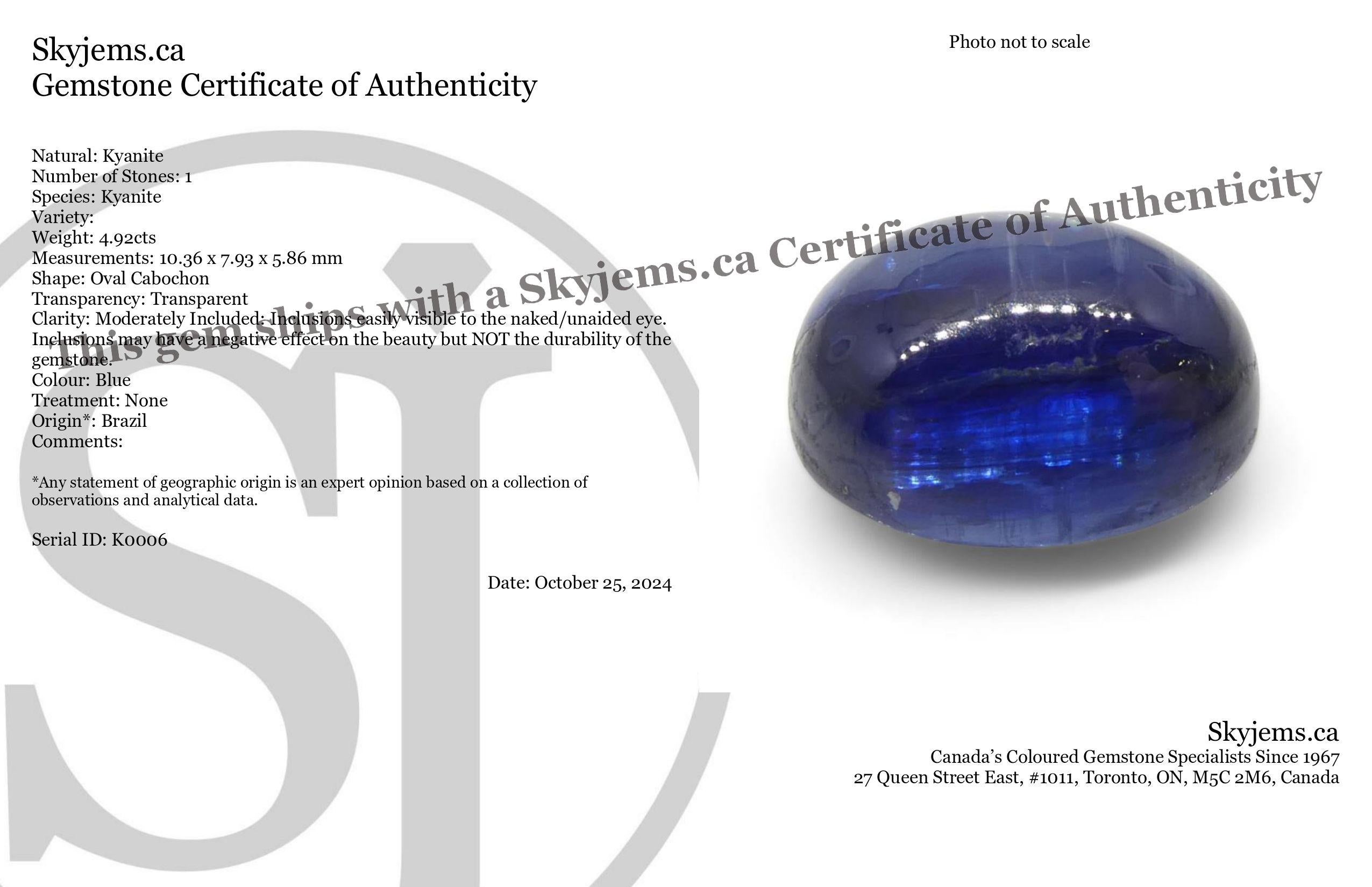 Descrizione:

Tipo di gemma: Kyanite 
Numero di pietre: 1
Peso: 4,92 carati
Misure: 10,36 x 7,93 x 5,86 mm
Forma: Cabochon ovale
Stile di taglio Corona: 
Stile di taglio del padiglione:  
Trasparenza: Trasparente
Chiarezza: Moderatamente Incluso: