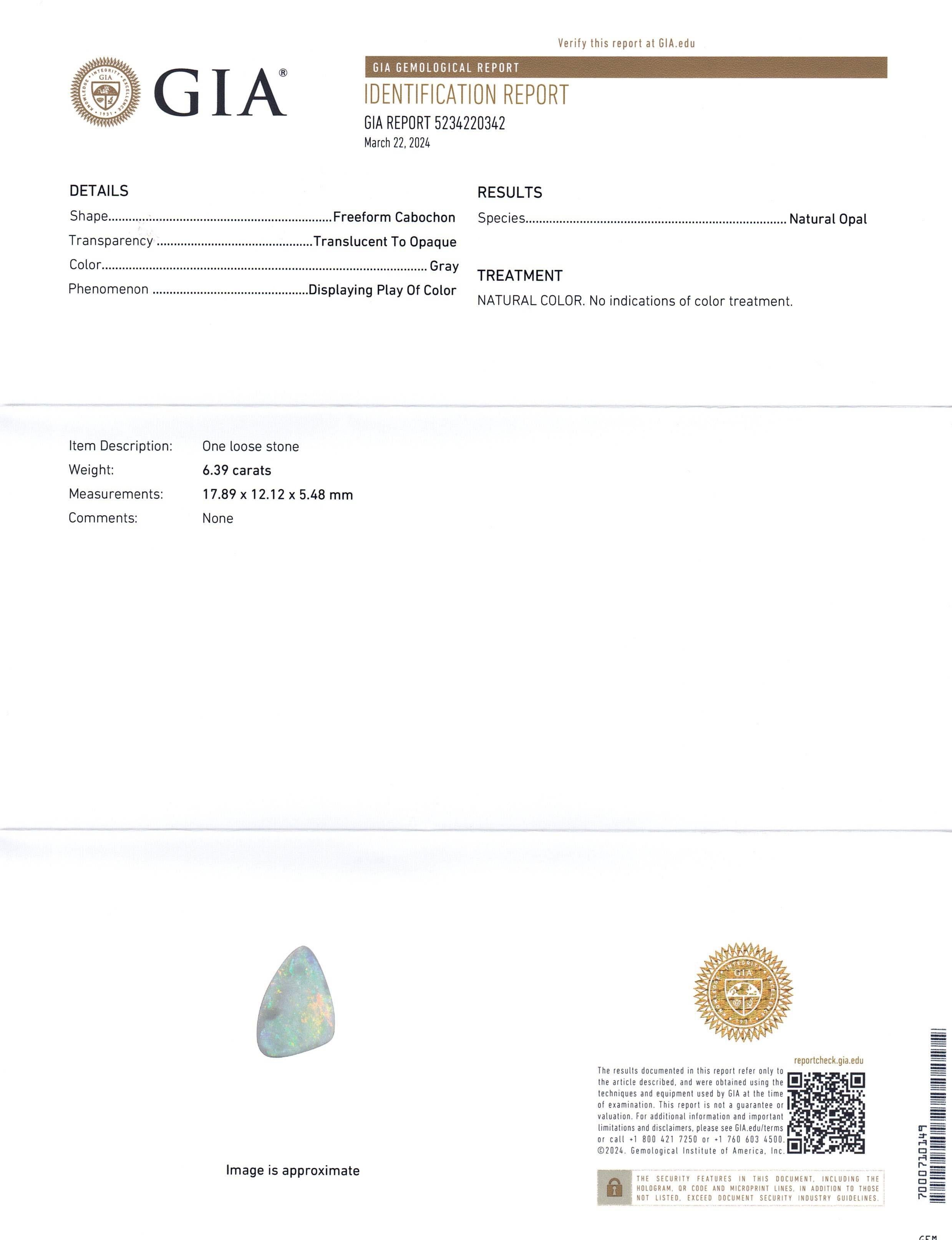 This is a stunning GIA Certified Opal 


The GIA report reads as follows:

GIA Report Number: 5234220342
Shape: NONE
Cutting Style: 
Cutting Style: Crown: 
Cutting Style: Pavilion: 
Transparency: Translucent to Opaque
Colour: Gray


RESULTS
Species: