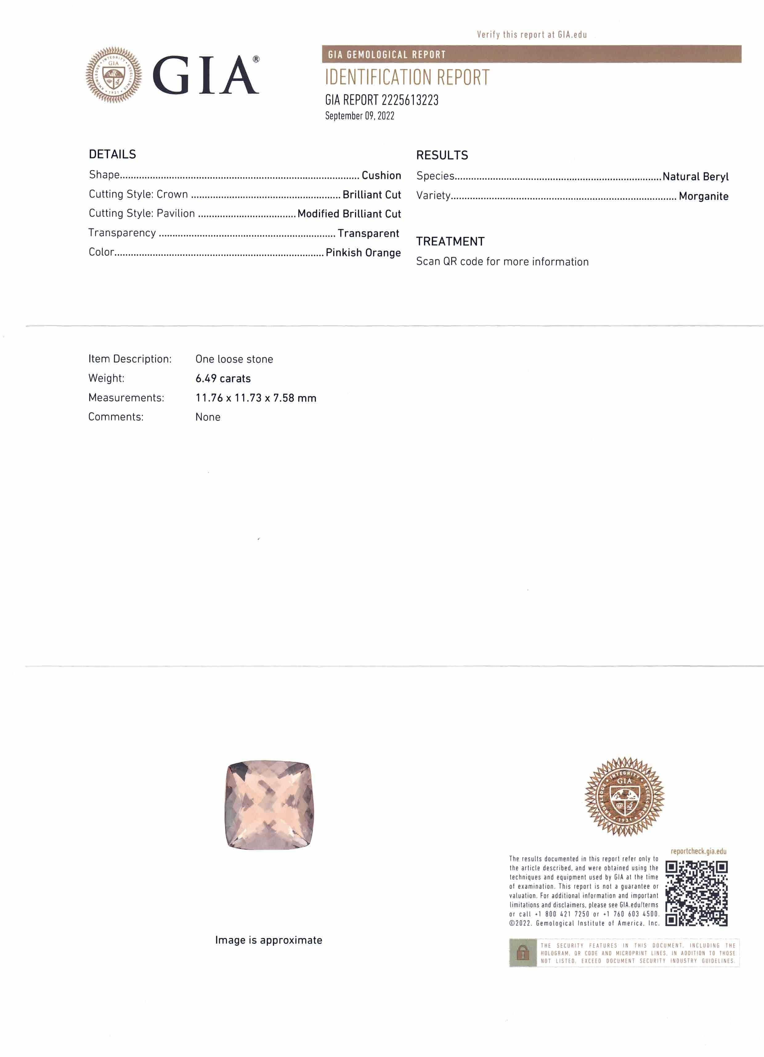 This is a stunning GIA Certified Morganite

 

The GIA report reads as follows:

GIA Report Number: 2225613223
Shape: Cushion
Cutting Style:
Cutting Style: Crown: Brilliant Cut
Cutting Style: Pavilion: Modified Brilliant Cut
Transparency: