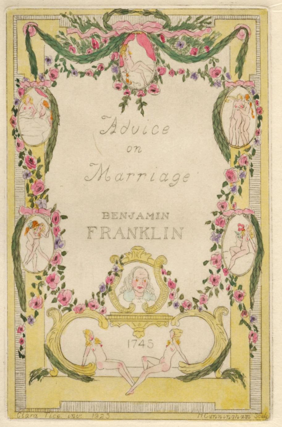 Tice, Clara and Benjamin Franklin
ADVICE ON MARRIAGE
Philadelphia & Brooklyn: Harry Cunningham, 1925. Limited Edition. 
Octavo, 9 x 6 1/2 inches (227 x 165 mm); number 40 of 50 copies on Japon, drawn, etched, and hand-coloured throughout by Clara