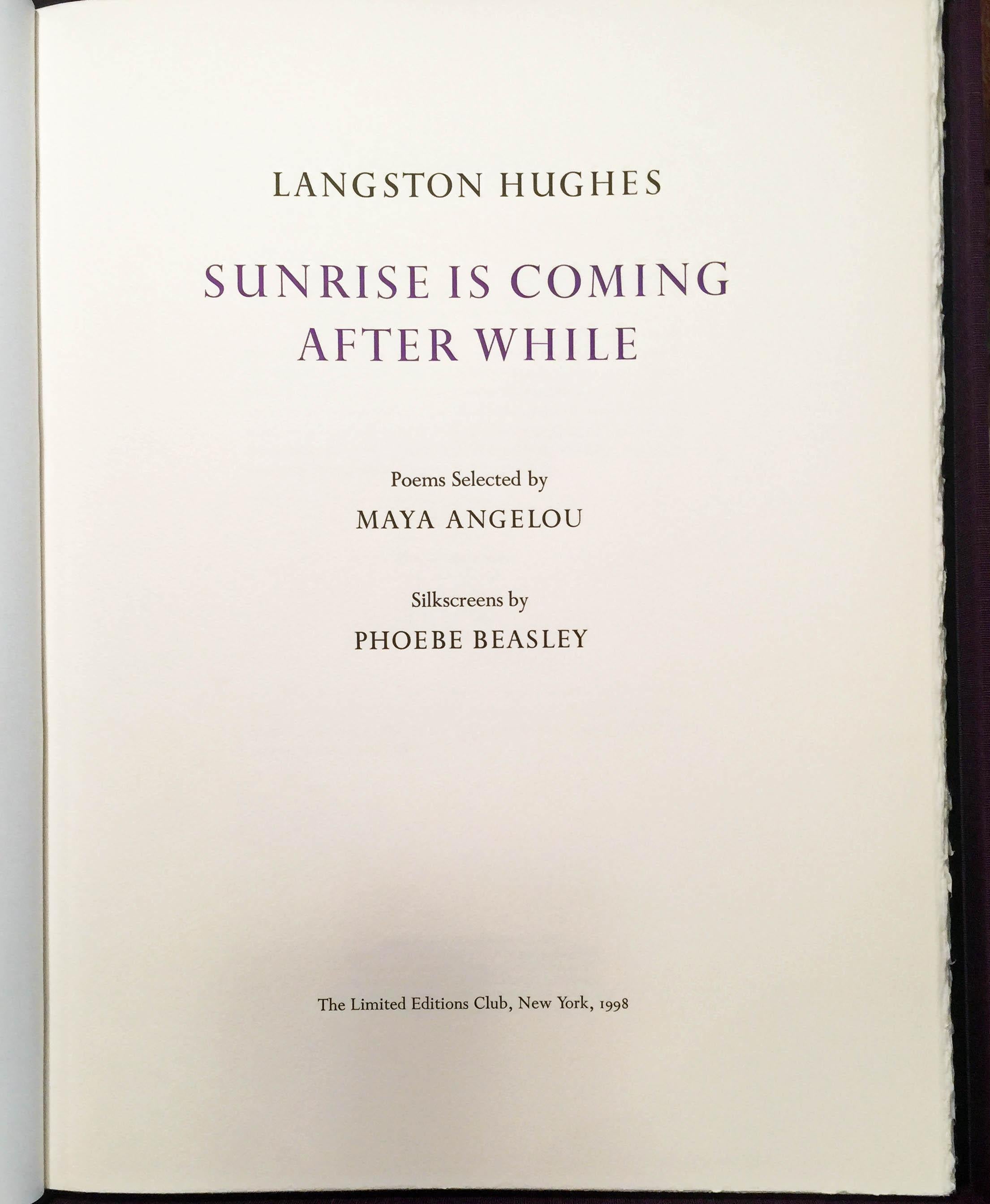 (Beasley, Phoebe)illus. SUNRISE IS COMING AFTER WHILE by Langston Hughes. Six of Hughes'poems selected by Maya Angelou, each illustrated with a screen print by Beasley. Limited Editions Club, NY, 1998. Number 5 of the edition of 300 copies. Folio,