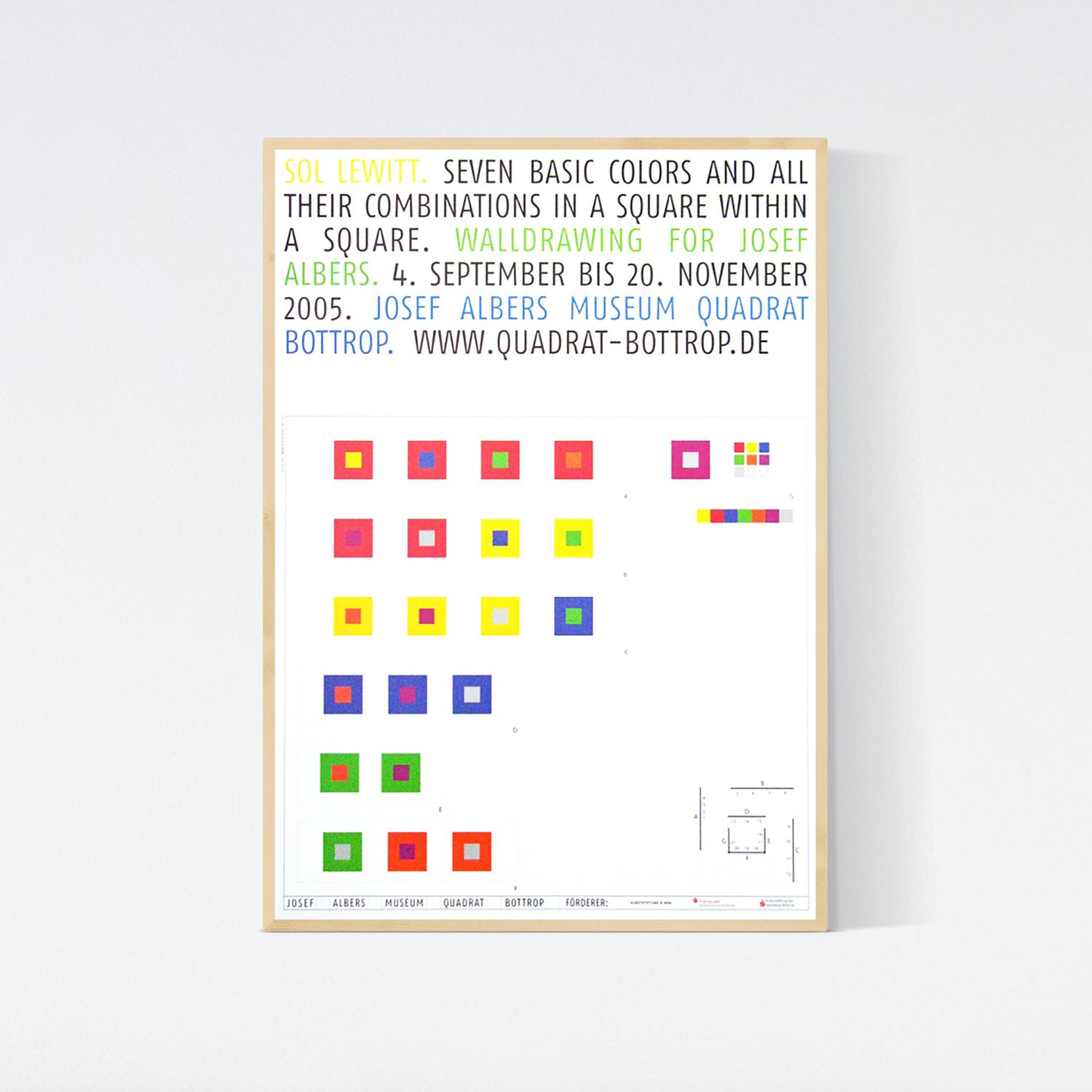 Sol LeWitt
Seven Basic Colors and All Their Combinations in a Square within a Square at Josef Albers Museum Quadrat Bottrop, 2005
Poster
33 x 23 1/2 in
83.8 x 59.7 cm

Exhibition poster published to accompany the exhibition of the same name at the