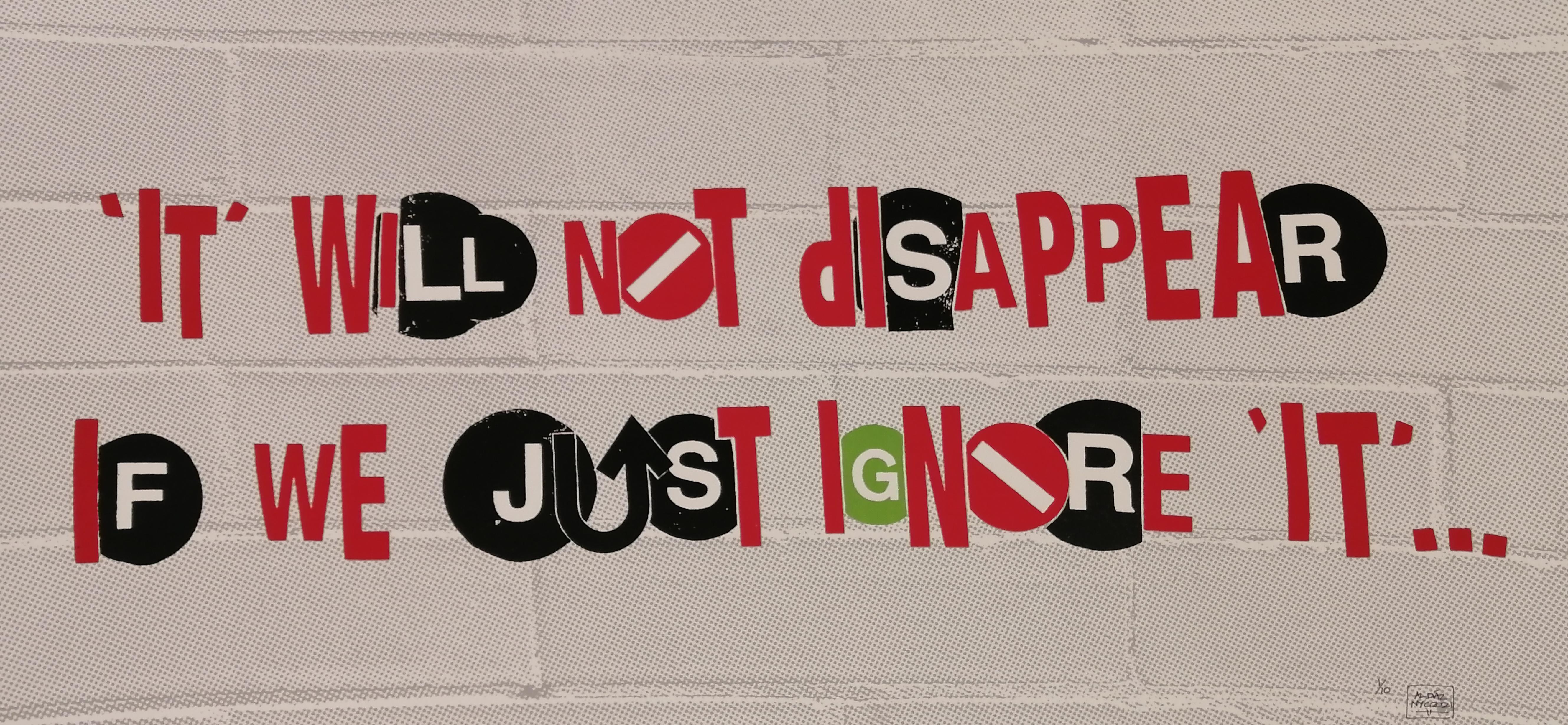 IT WILL NOT DISAPPEAR IF WE JUST IGNORE IT - Print by Al Diaz