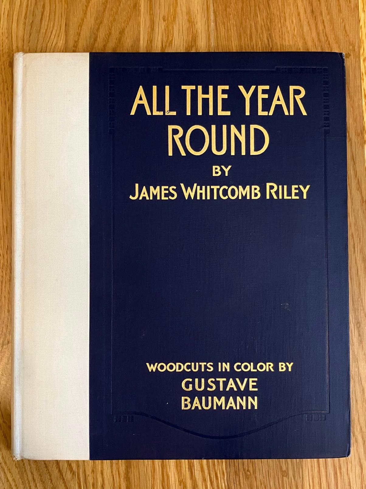 All the Year Round by James Whitcomb Riley with Woodcuts by Gustave Baumann. Published by Bobbs-Merrill, Indianapolis 1912. Nice copy including 12 lovely woodcuts by American painter and printmaker Baumann (1881-1917). Each month of the year has a