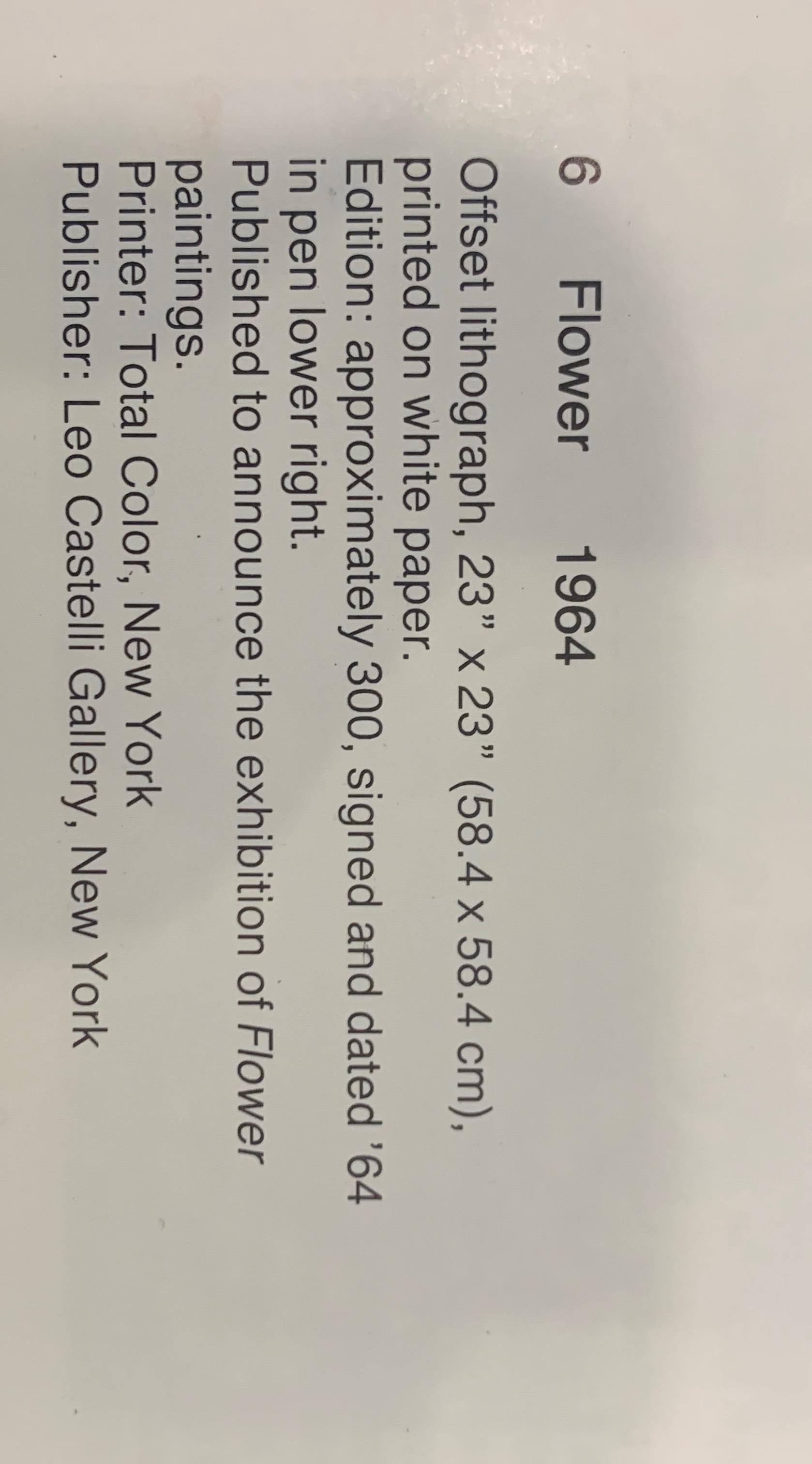 Offset lithograph printed on white paper
Edition: Approx. 300, signed and dated 64' in pen lower right
Published to announce the exhibition of Flower paintings
Printer: Total Color, New York
Publisher: Leo Castelli Gallery, New York

Bibliography: