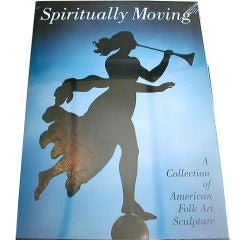 SPIRITUALLY MOVING, A COLLECTION OF AMERICAN FOLK ART SCULPTURE.