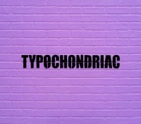 Typochondriac