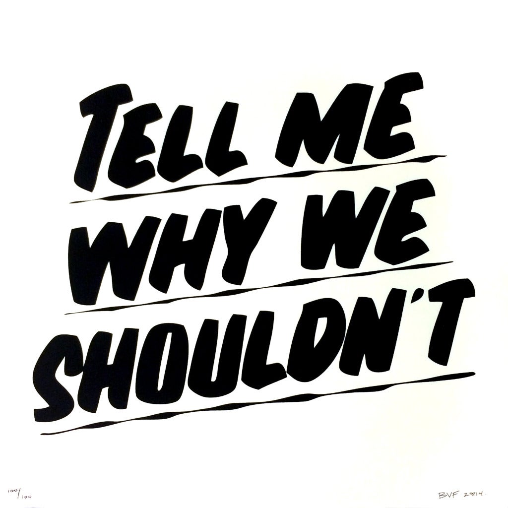 Tell Me Why We Shouldn't - Print by Baron Von Fancy