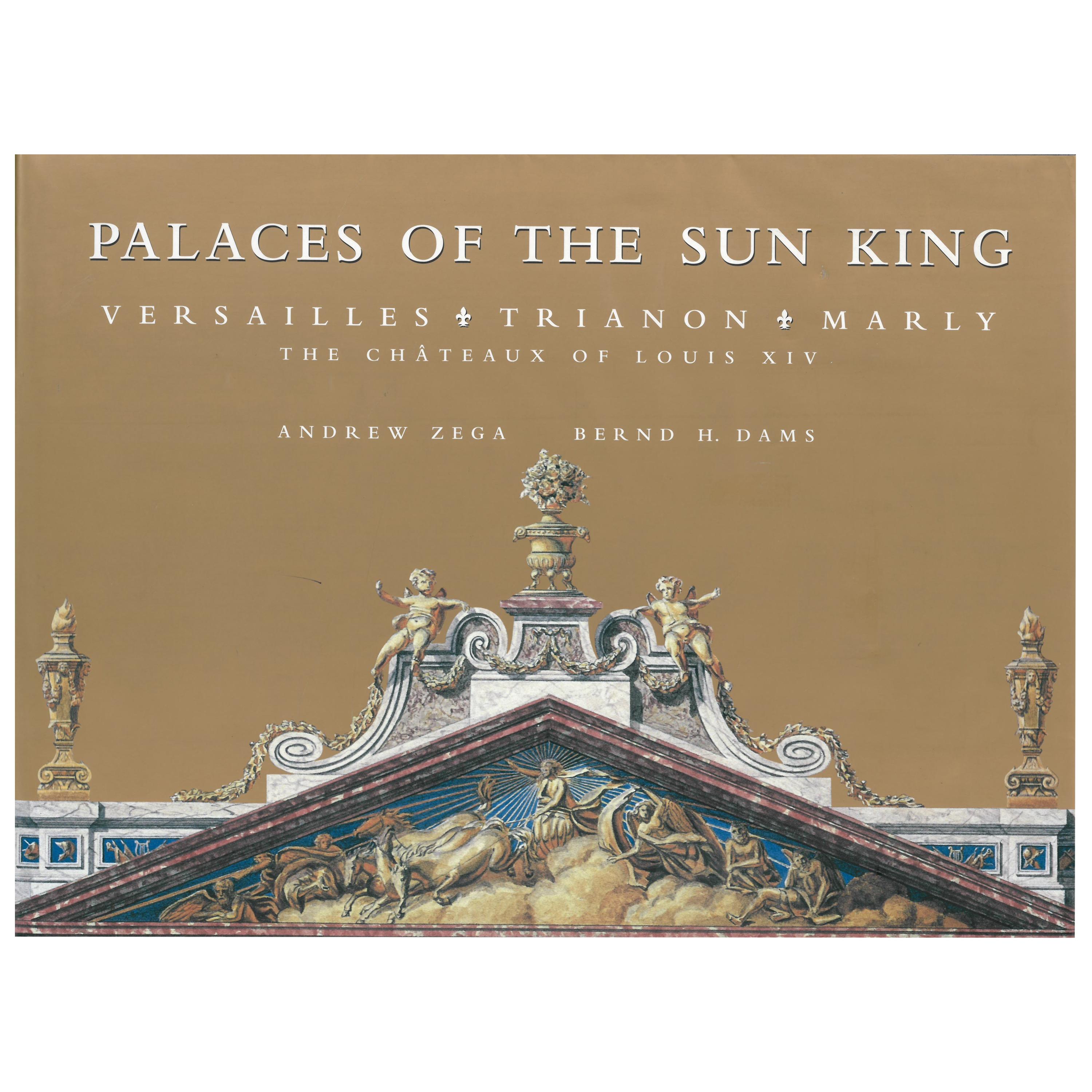 Palaces of the Sun King Versailles, Trianon, Marly, The Chateaux of Loius XIV