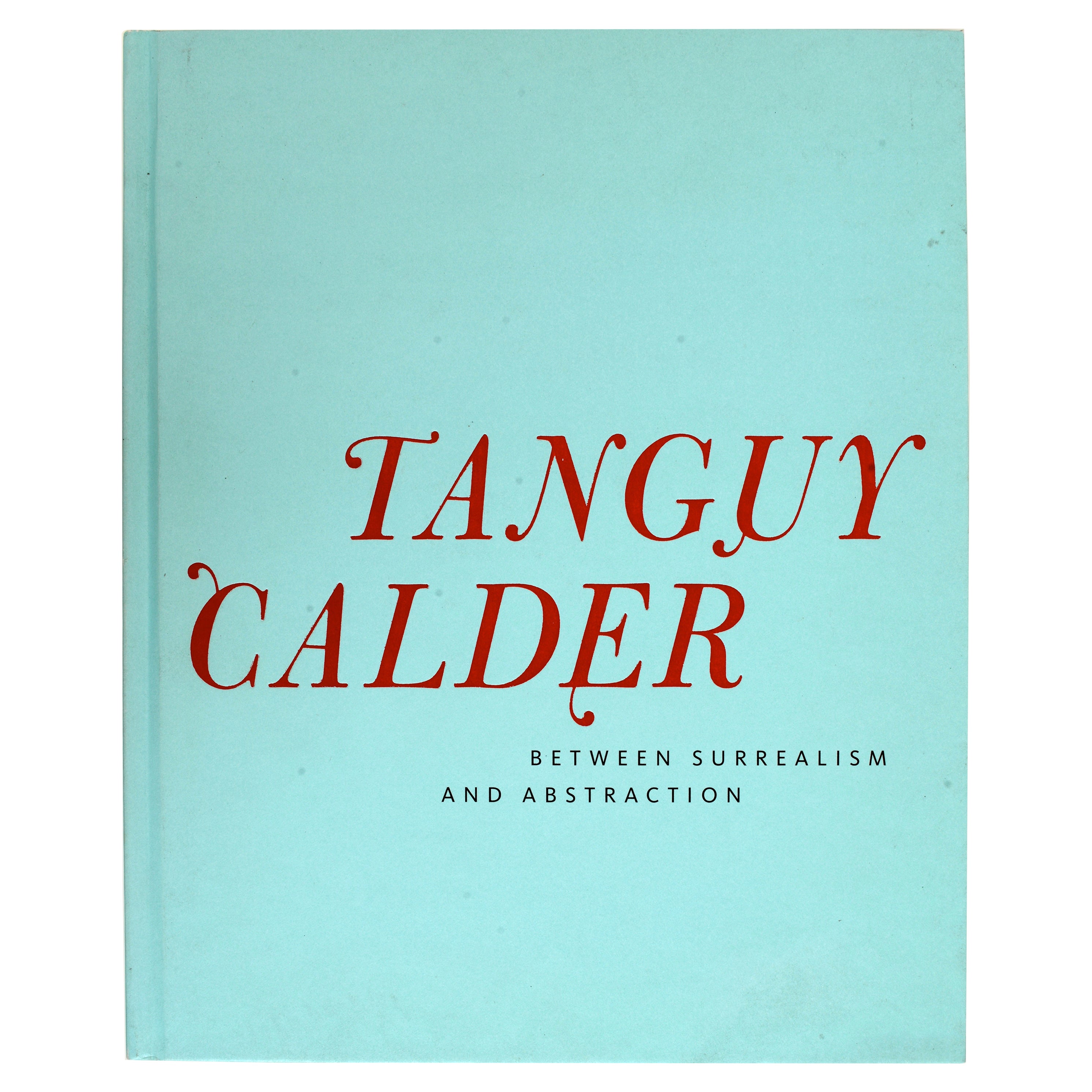 Yves Tanguy & Alexander Calder Between Surrealism and Abstraction, 1st Ed