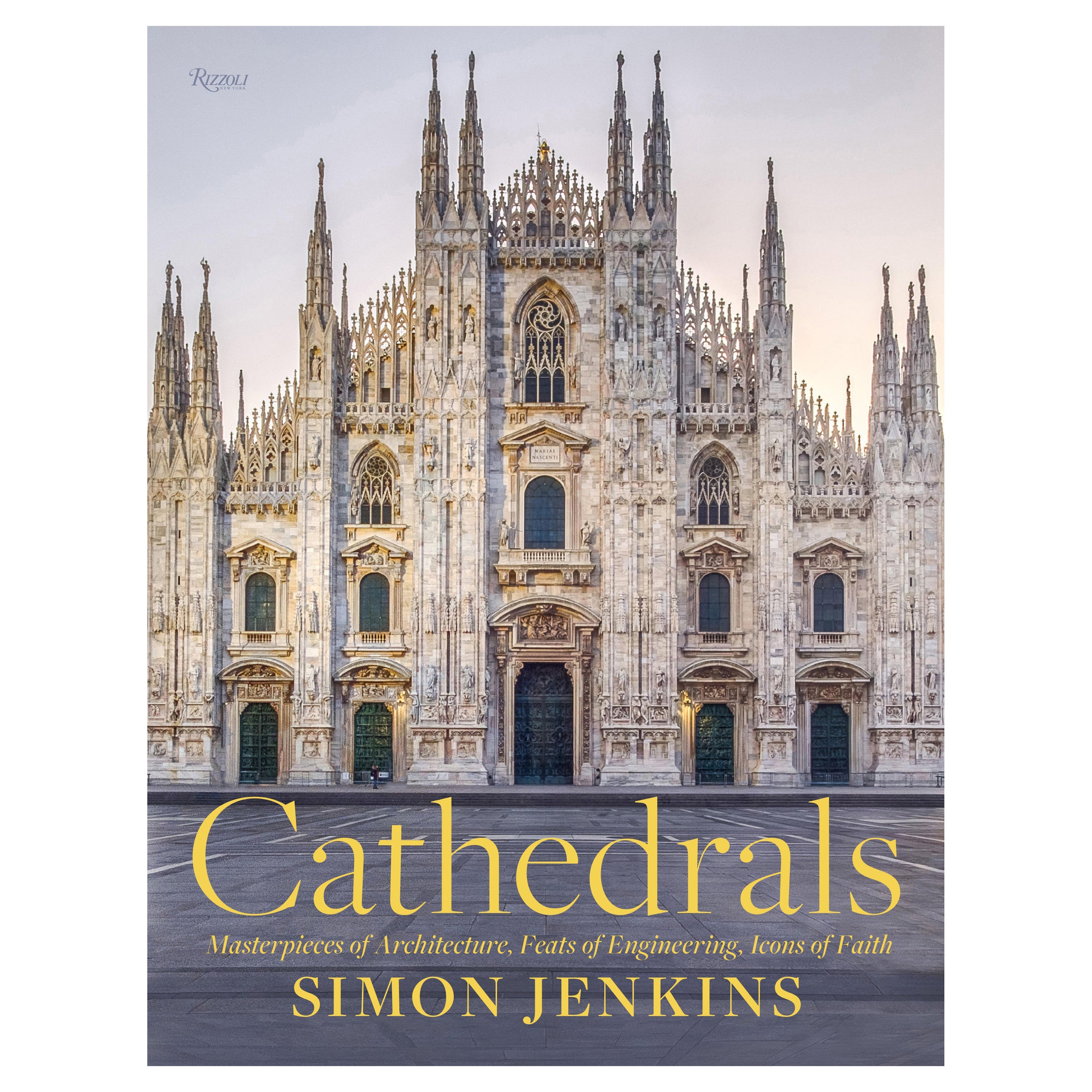 Cathedrals Masterpieces of Architecture, Feats of Engineering, Icons of Faith