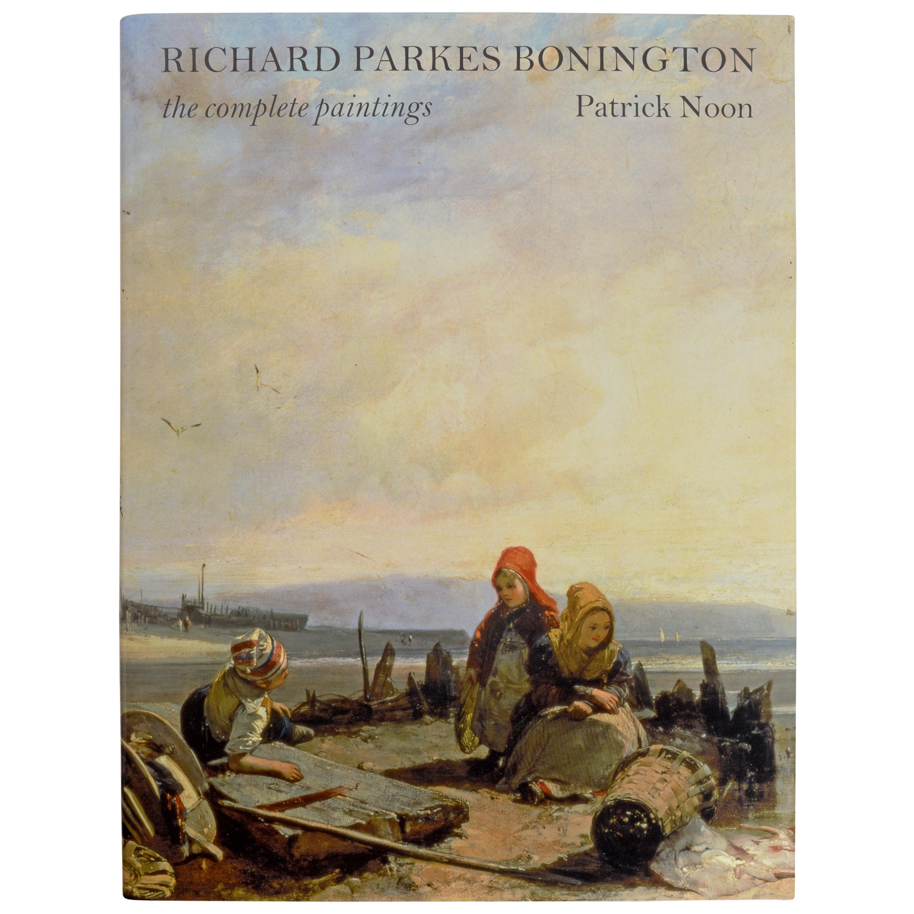 Richard Parkes Bonington, The Complete Paintings by Patrick Noon, 1st Ed