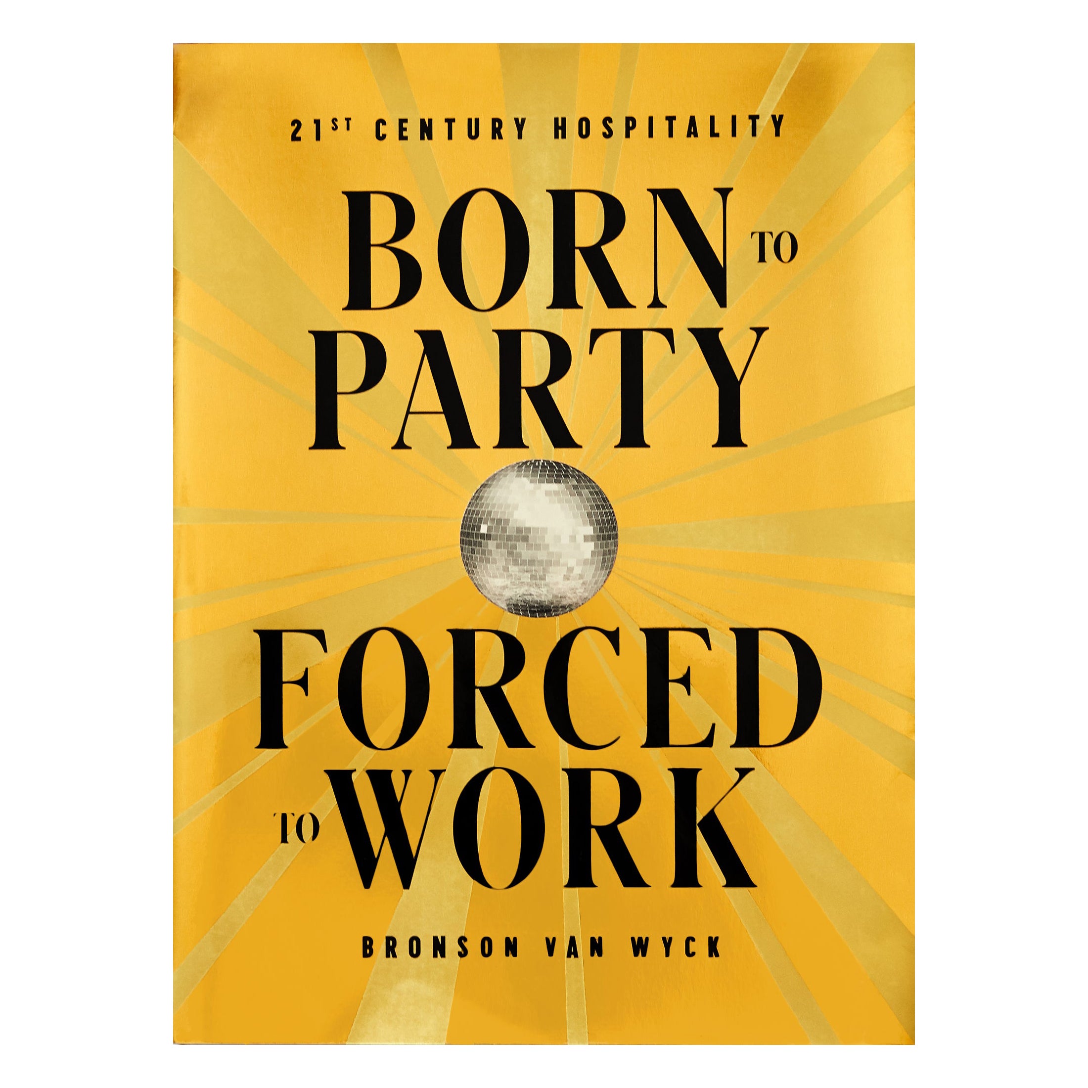 Born to Party, Forced to Work, 21st Century Hospitality by Bronson van Wyck For Sale