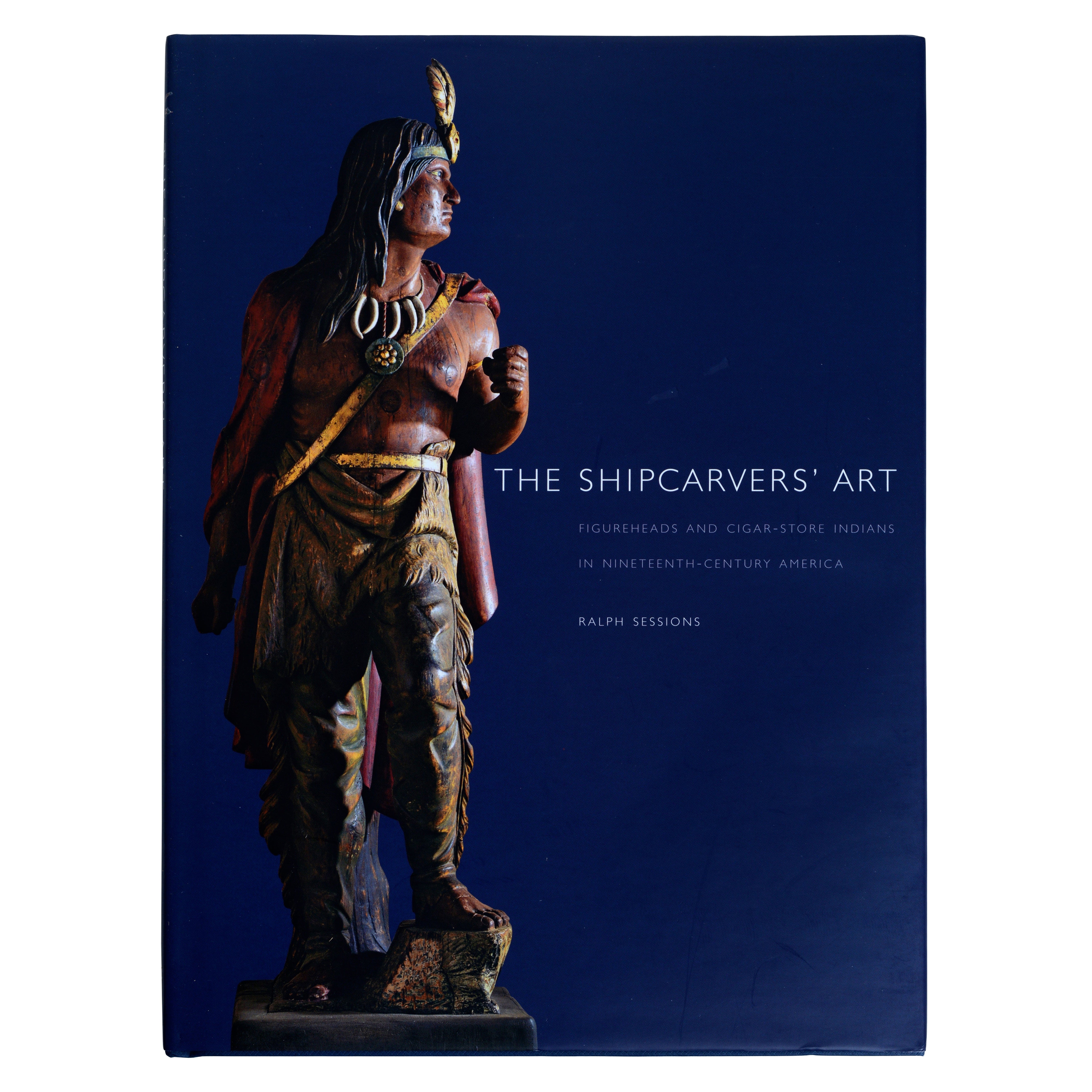 The Shipcarvers' Art: Figureheads & Cigar-Store Indians in 19th-C America 1st Ed