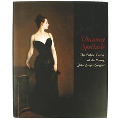 Vintage Uncanny Spectacle, The Public Career of the Young John Singer Sargent 1st Ed