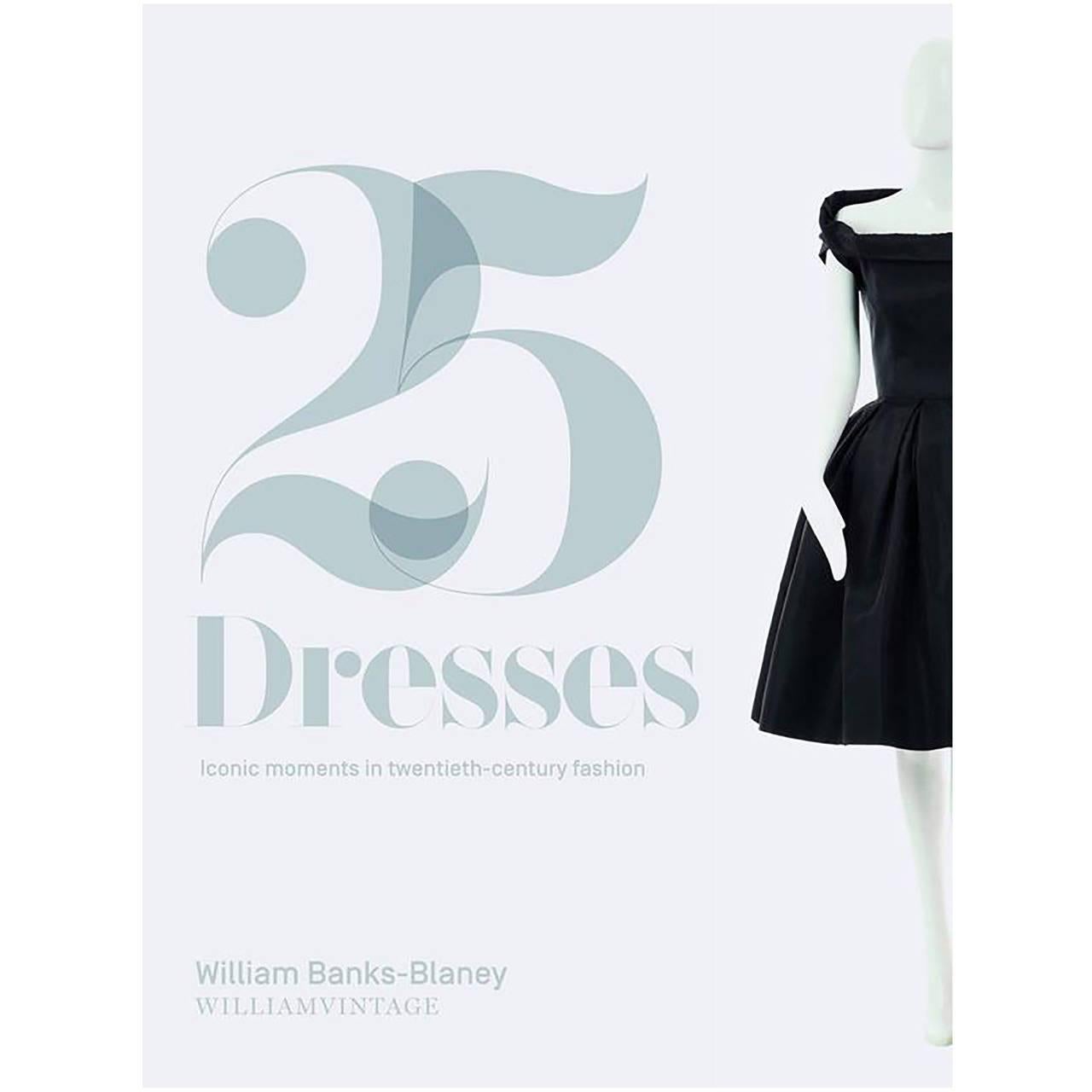 25 Dresses: Iconic Moments in Twentieth-Century Fashion, by William Banks-Blaney