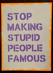 Stop Making Stupid People Famous