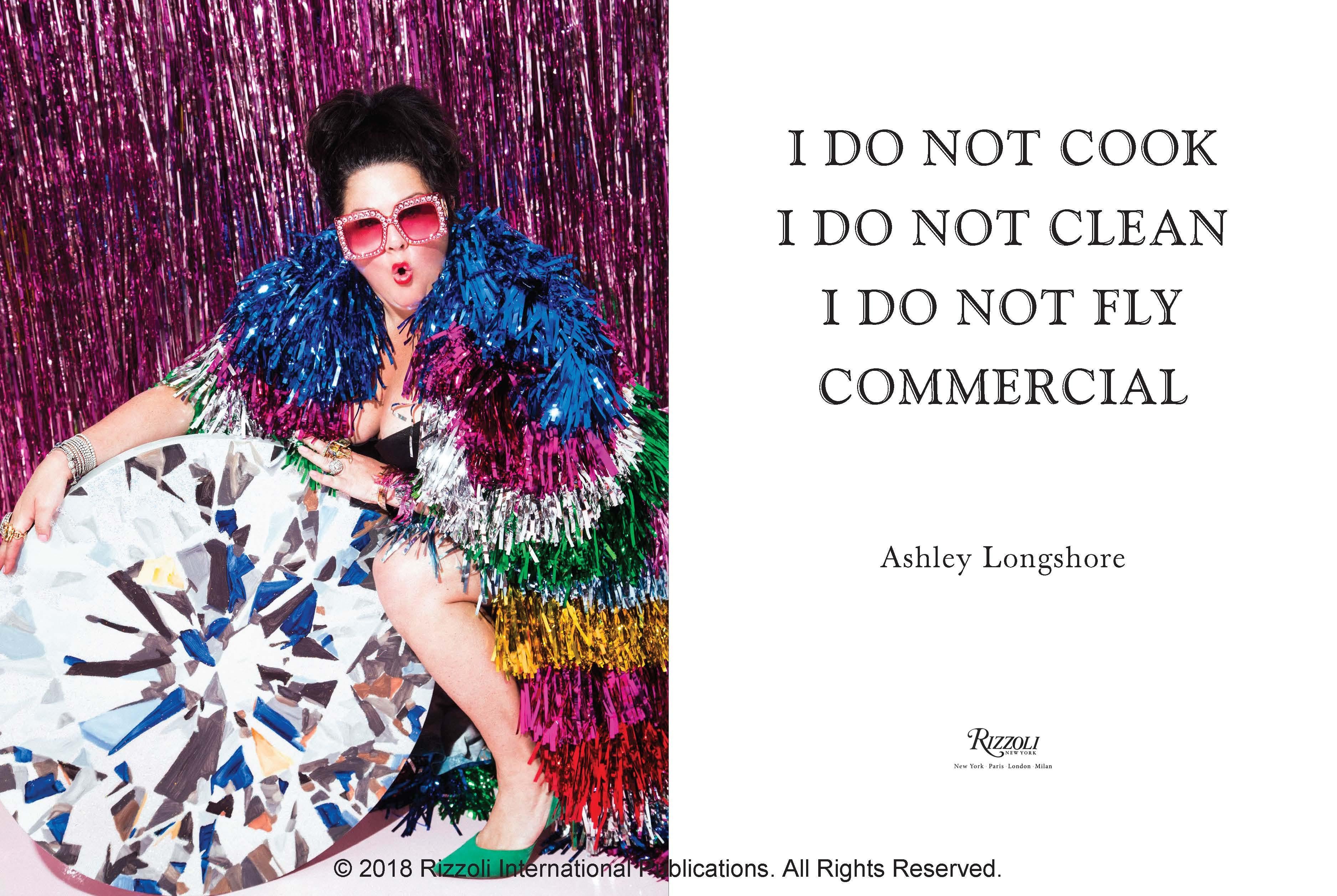 Ashley Longshore: I Do Not Cook, I Do Not Clean, I Do Not Fly Commercial
Author Ashley Longshore, Contributions by Linda Fargo and Blake Lively and Diane von Furstenberg and Tommy Hilfiger

New Orleans-based self-taught pop artist Ashley