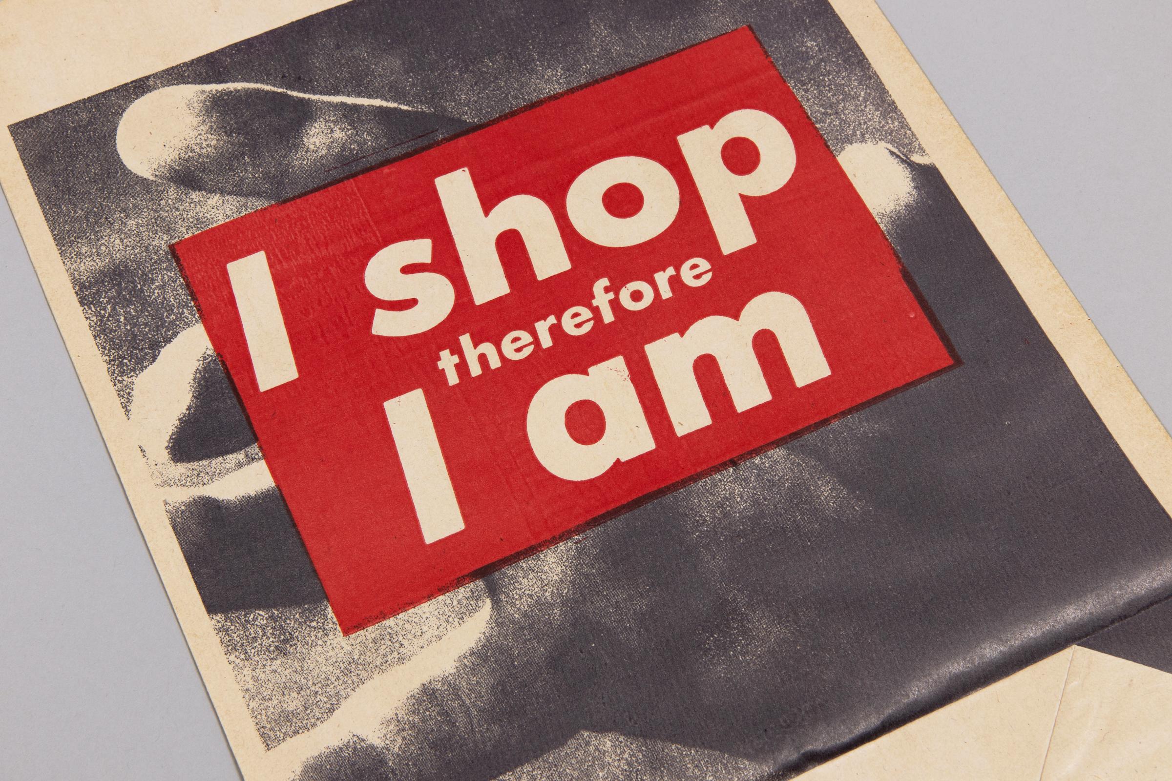 Barbara Kruger (1945, American)
I Shop Therefore I Am, 1990
Medium: Photolithograph on paper shopping bag
Edition size: 9000
Dimensions: 17 5/16 x 10 3/4 in (43.9 x 27.3 cm)
Publisher: Kölnischer Kunstverein, Cologne
Printer: Zechel & Co. GmbH,