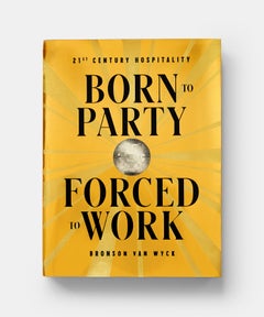 Born to Party, Forced to Work, 21st Century Hospitality by Bronson van Wyck