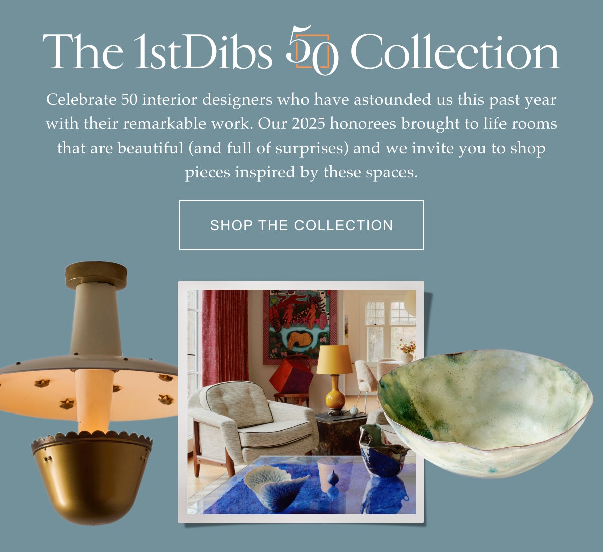 The 1stDibs 50 Collection Celebrate 50 interior designers who have astounded us this past year with their remarkable work. Our 2025 honorees brought to life rooms that are beautiful (and full of surprises) and we invite you to shop pieces inspired by these spaces. Shop the Collection