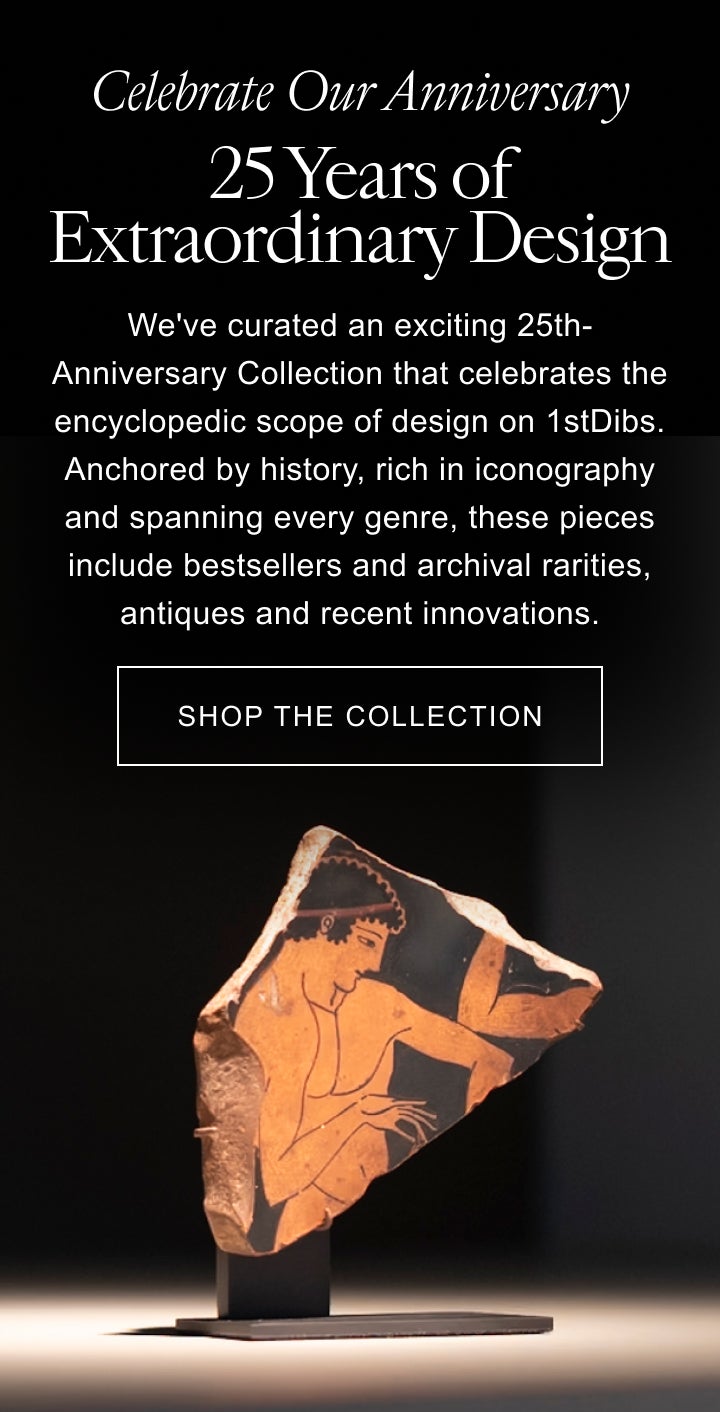 Celebrate Our Anniversary 25 Years of Extraordinary Design We've curated an exciting 25th-Anniversary Collection that celebrates the encyclopedic scope of design on 1stDibs. Anchored by history, rich in iconography and spanning every genre, these pieces include bestsellers and archival rarities, antiques and recent innovations. Shop the Collection