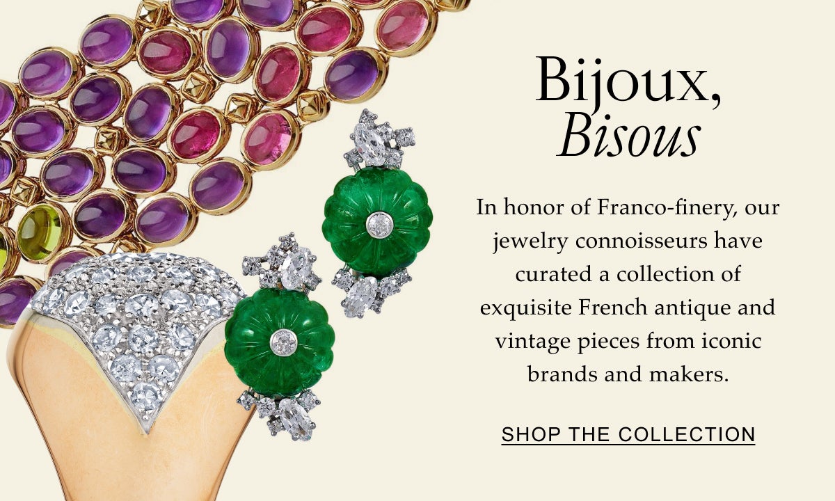 Bijoux, Bisous In honor of Franco-finery, our jewelry connoisseurs have curated a collection of exquisite French antique and vintage pieces from iconic brands and makers. Shop the Collection