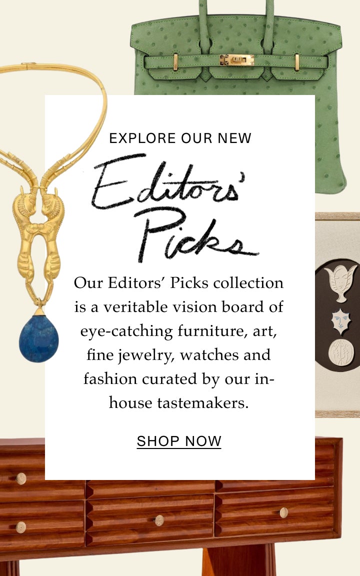 Explore Our New Editors’ Picks Our Editors’ Picks collection is a veritable vision board of eye-catching furniture, art, fine jewelry, watches and fashion curated by our in-house tastemakers. Shop Now