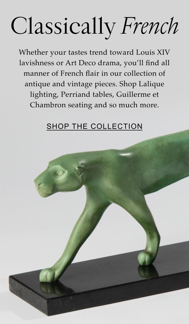 Classically French Whether your tastes trend toward Louis XIV lavishness or Art Deco drama, you’ll find all manner of French flair in our collection of antique and vintage pieces. Shop Lalique lighting, Perriand tables, Guillerme et Chambron seating and so much more. Shop the Collection