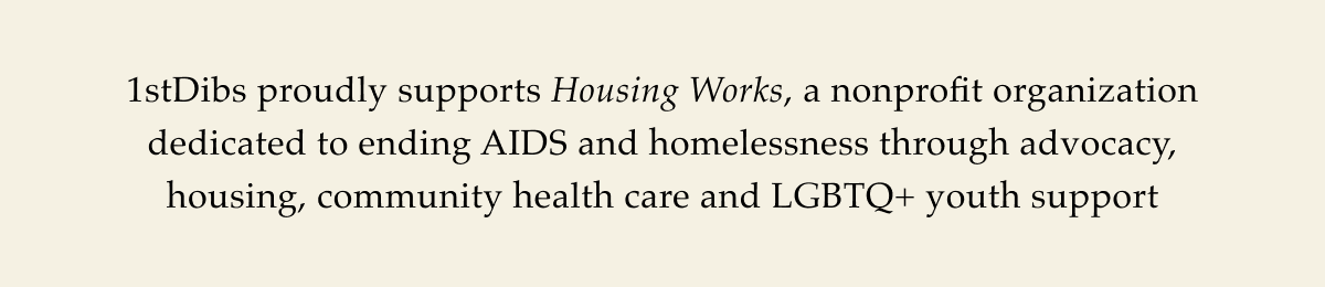 1stDibs proudly supports Housing Works, a nonprofit organization dedicated to ending AIDS and homelessness through advocacy, housing, community health care and LGBTQ+ youth support