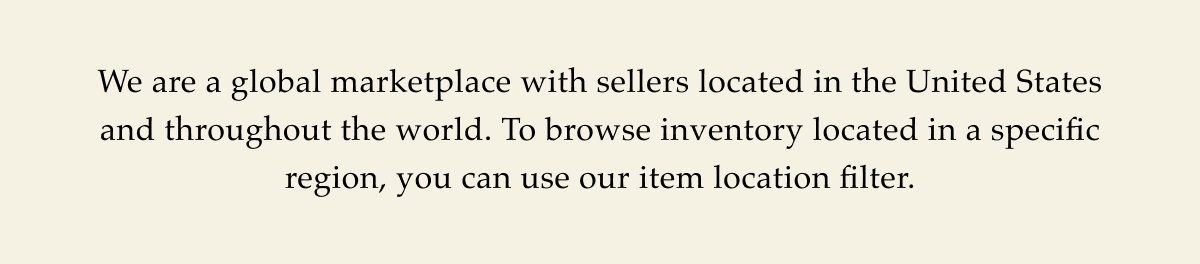 We are a global marketplace with sellers located in the United States and throughout the world. To browse inventory located in a specific region, you can use our item location filter.